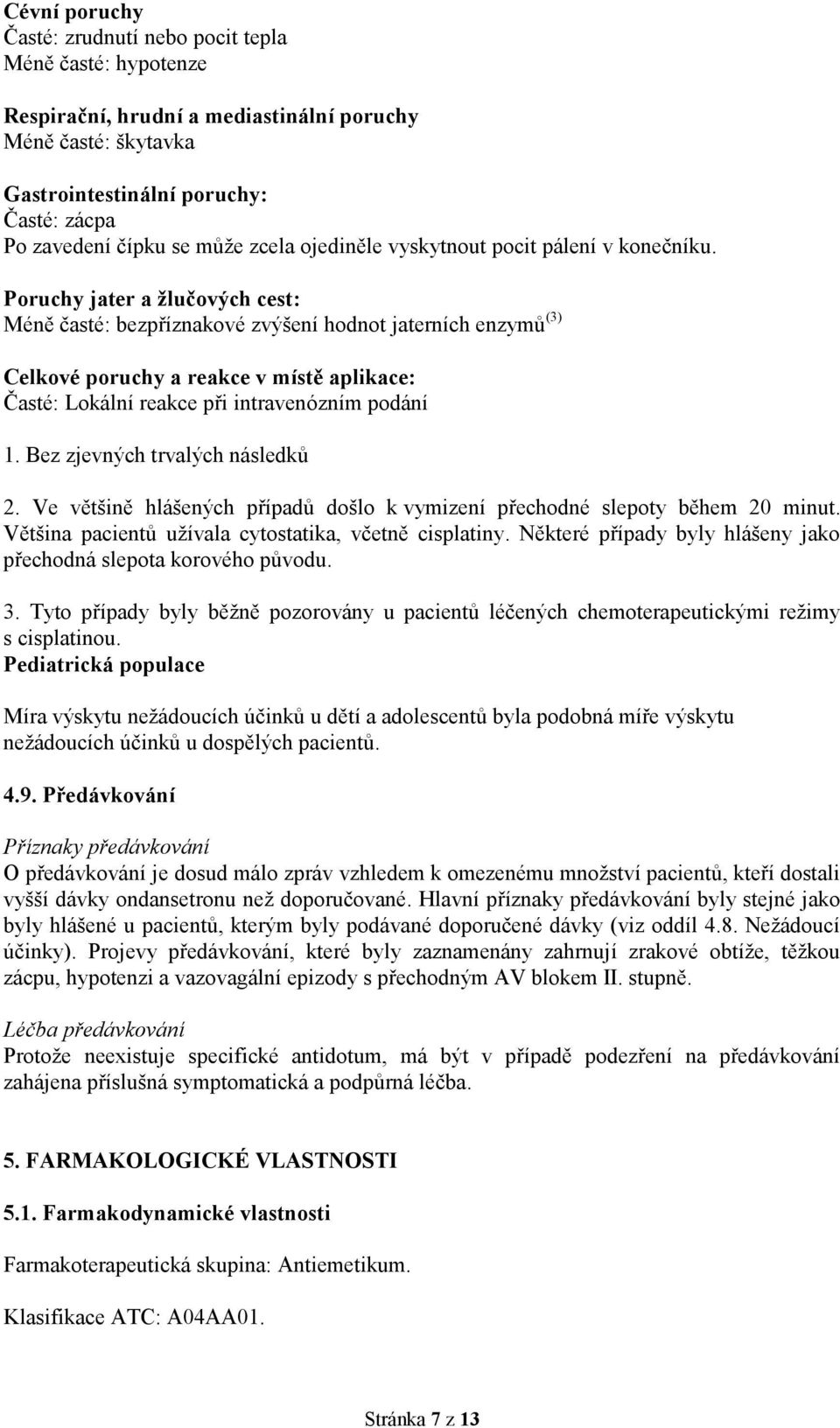 Poruchy jater a žlučových cest: Méně časté: bezpříznakové zvýšení hodnot jaterních enzymů (3) Celkové poruchy a reakce v místě aplikace: Časté: Lokální reakce při intravenózním podání 1.