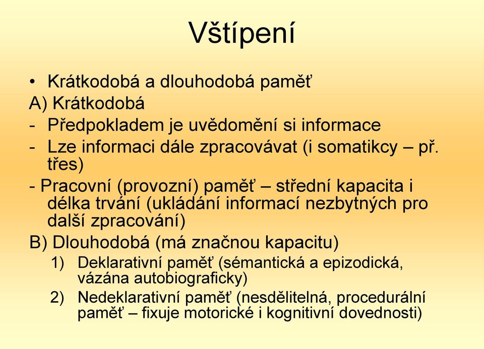 třes) - Pracovní (provozní) paměť střední kapacita i délka trvání (ukládání informací nezbytných pro další