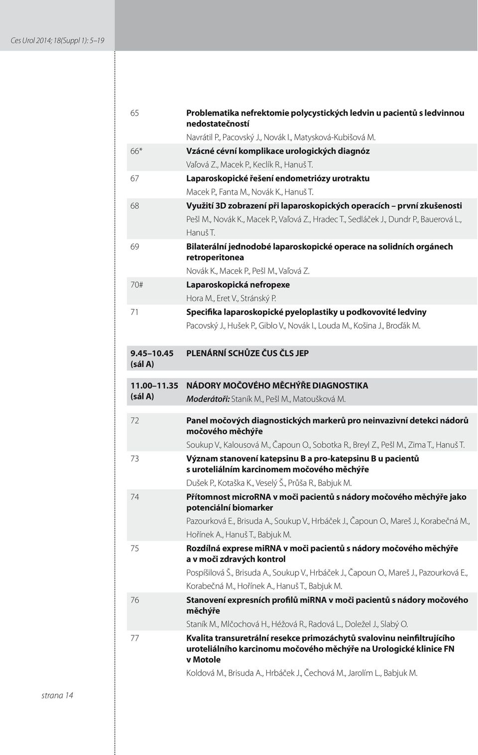 , Novák K., Macek P., Vaľová Z., Hradec T., Sedláček J., Dundr P., Bauerová L., Hanuš T. 69 Bilaterální jednodobé laparoskopické operace na solidních orgánech retroperitonea Novák K., Macek P., Pešl M.