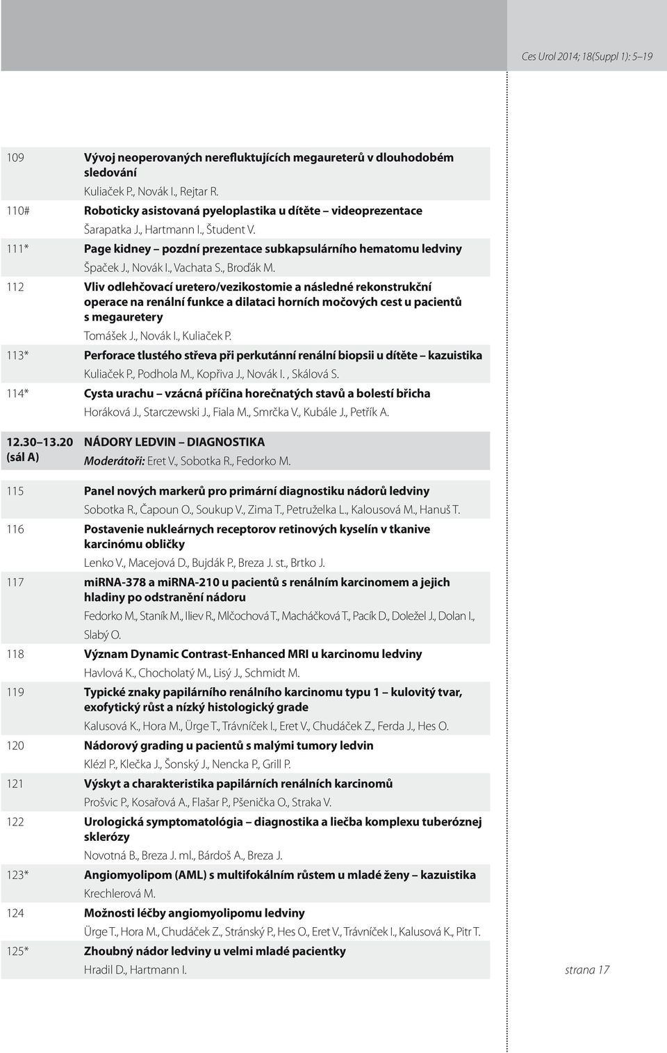 , Broďák M. Vliv odlehčovací uretero/vezikostomie a následné rekonstrukční operace na renální funkce a dilataci horních močových cest u pacientů s megauretery Tomášek J., Novák I., Kuliaček P.