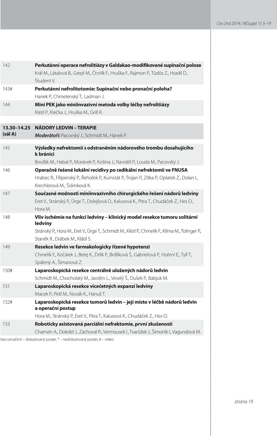 , Grill R. 3.30 4.5 (sál A) NÁDORY LEDVIN TERAPIE Moderátoři: Pacovský J., Schmidt M., Hanek P. 45 Výsledky nefrektomií s odstraněním nádorového trombu dosahujícího k bránici Broďák M., Habal P.
