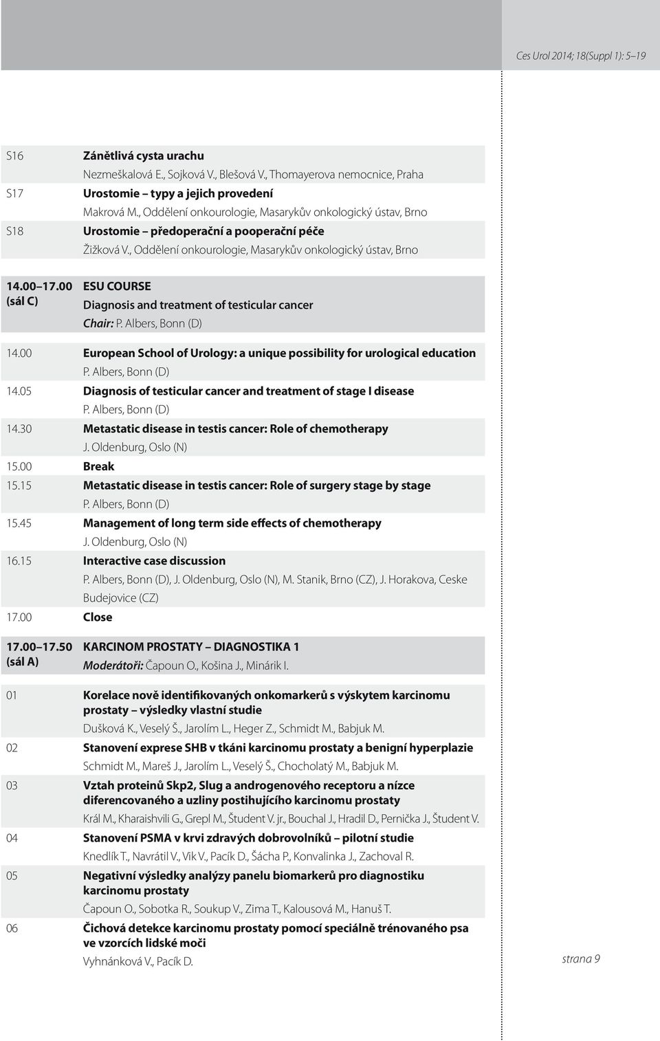 00 (sál C) ESU COURSE Diagnosis and treatment of testicular cancer Chair: P. Albers, Bonn (D) 4.00 European School of Urology: a unique possibility for urological education P. Albers, Bonn (D) 4.05 Diagnosis of testicular cancer and treatment of stage I disease P.