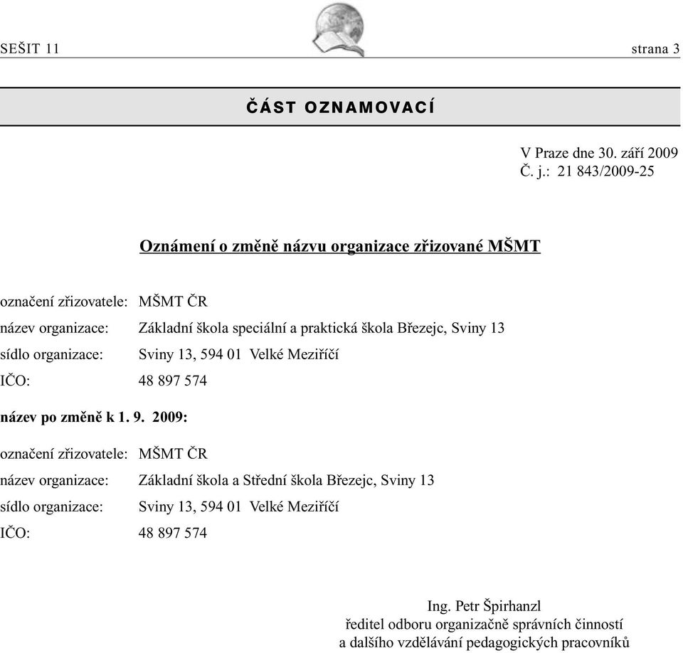 škola Březejc, Sviny 13 sídlo organizace: Sviny 13, 594 01 Velké Meziříčí IČO: 48 897 574 název po změně k 1. 9.