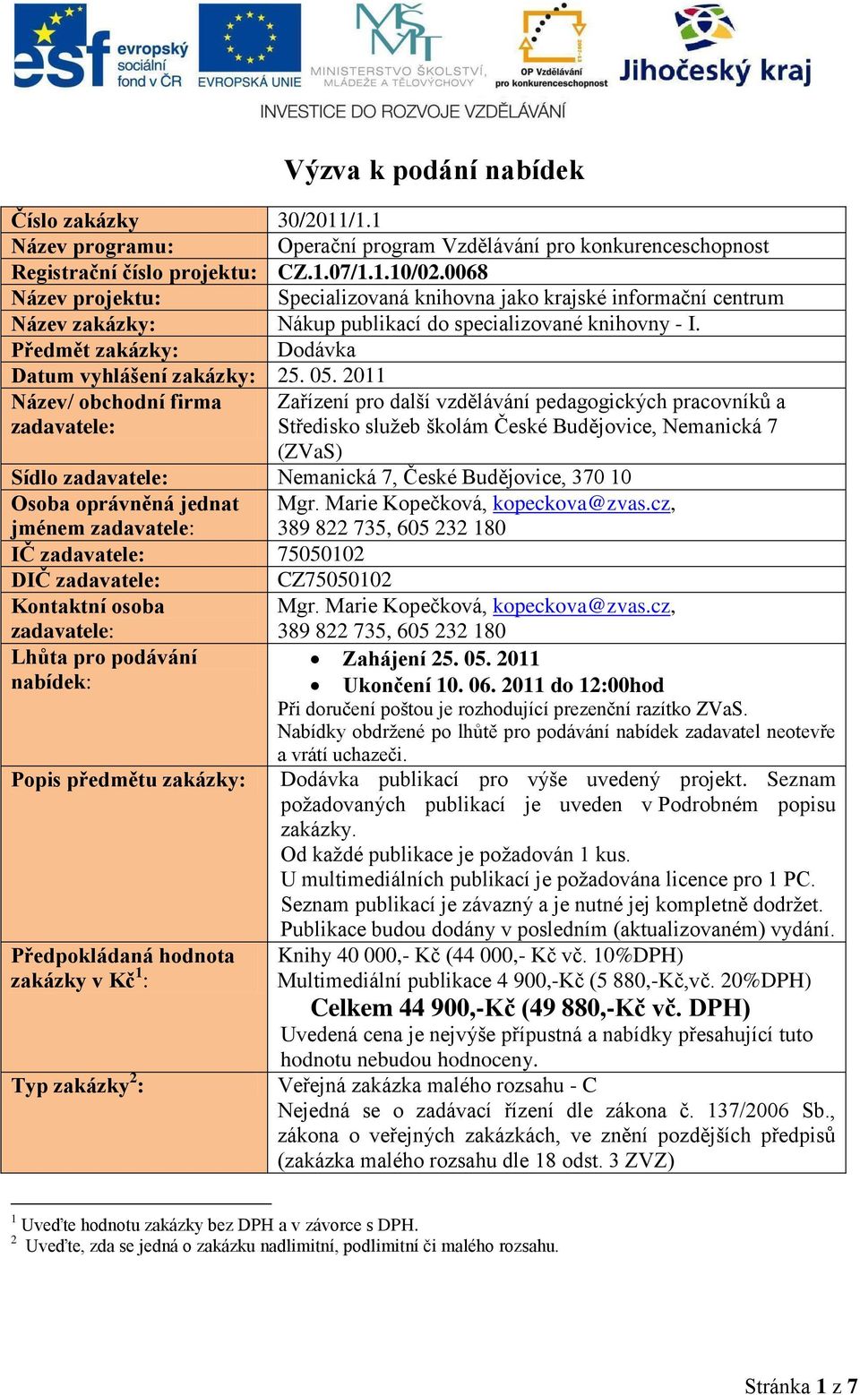 2011 Název/ obchodní firma zadavatele: Zařízení pro další vzdělávání pedagogických pracovníků a Středisko služeb školám České Budějovice, Nemanická 7 (ZVaS) Sídlo zadavatele: Nemanická 7, České