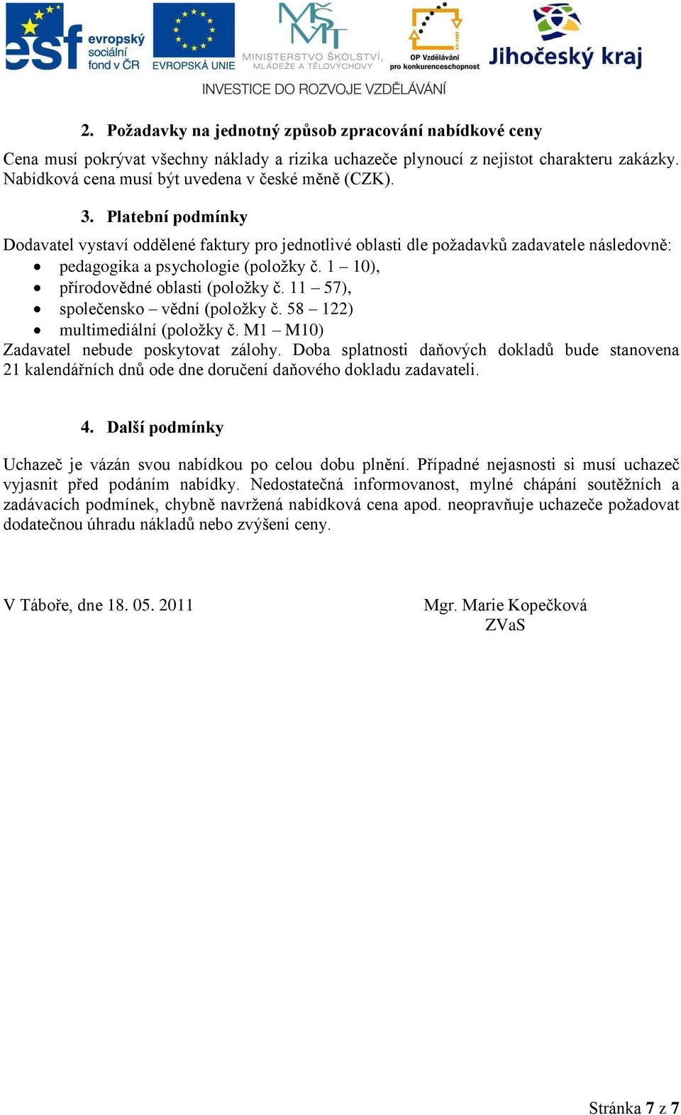 Platební podmínky Dodavatel vystaví oddělené faktury pro jednotlivé oblasti dle požadavků zadavatele následovně: pedagogika a psychologie (položky č. 1 10), přírodovědné oblasti (položky č.