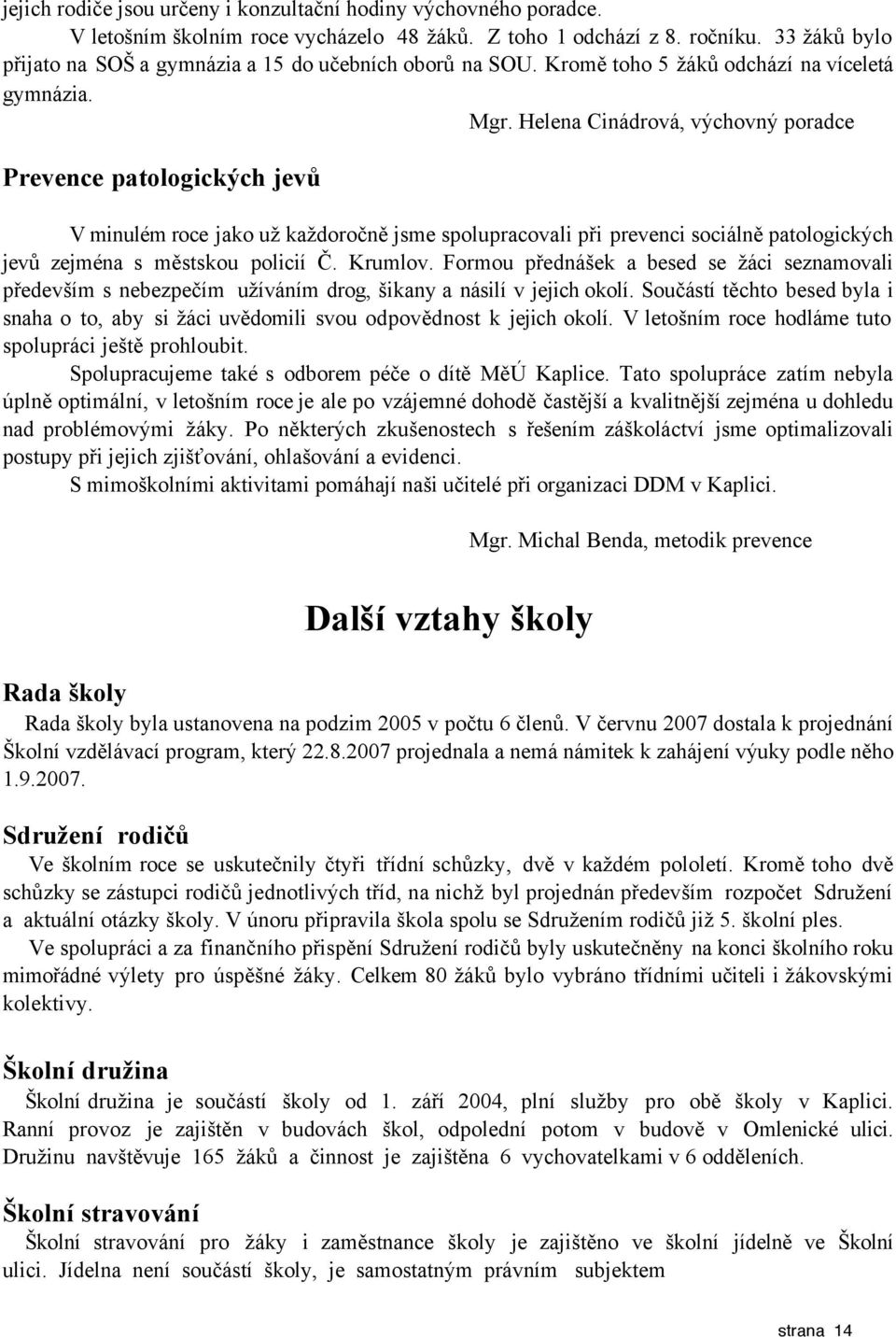 Helena Cinádrová, výchovný poradce Prevence patologických jevů V minulém roce jako už každoročně jsme spolupracovali při prevenci sociálně patologických jevů zejména s městskou policií Č. Krumlov.