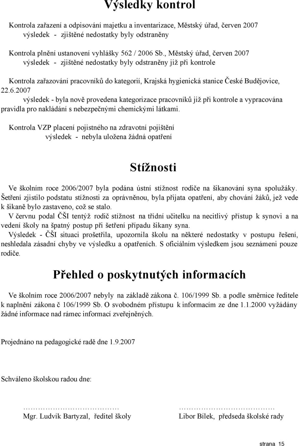 2007 výsledek - byla nově provedena kategorizace pracovníků již při kontrole a vypracována pravidla pro nakládání s nebezpečnými chemickými látkami.