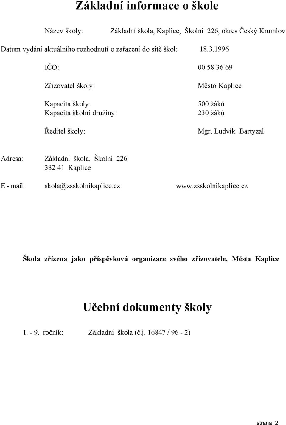 1996 IČO: 00 58 36 69 Zřizovatel školy: Kapacita školy: Kapacita školní družiny: Ředitel školy: Město Kaplice 500 žáků 230 žáků Mgr.