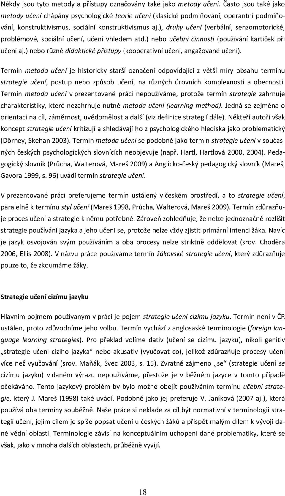 ), druhy učení (verbální, senzomotorické, problémové, sociální učení, učení vhledem atd.) nebo učební činnosti (používání kartiček při učení aj.