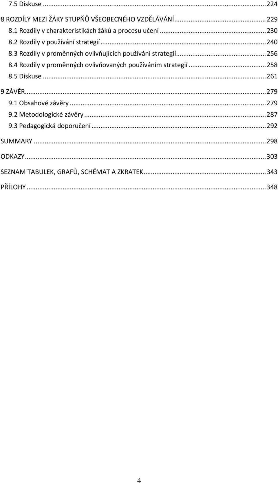 4 Rozdíly v proměnných ovlivňovaných používáním strategií... 258 8.5 Diskuse... 261 9 ZÁVĚR... 279 9.1 Obsahové závěry... 279 9.2 Metodologické závěry.