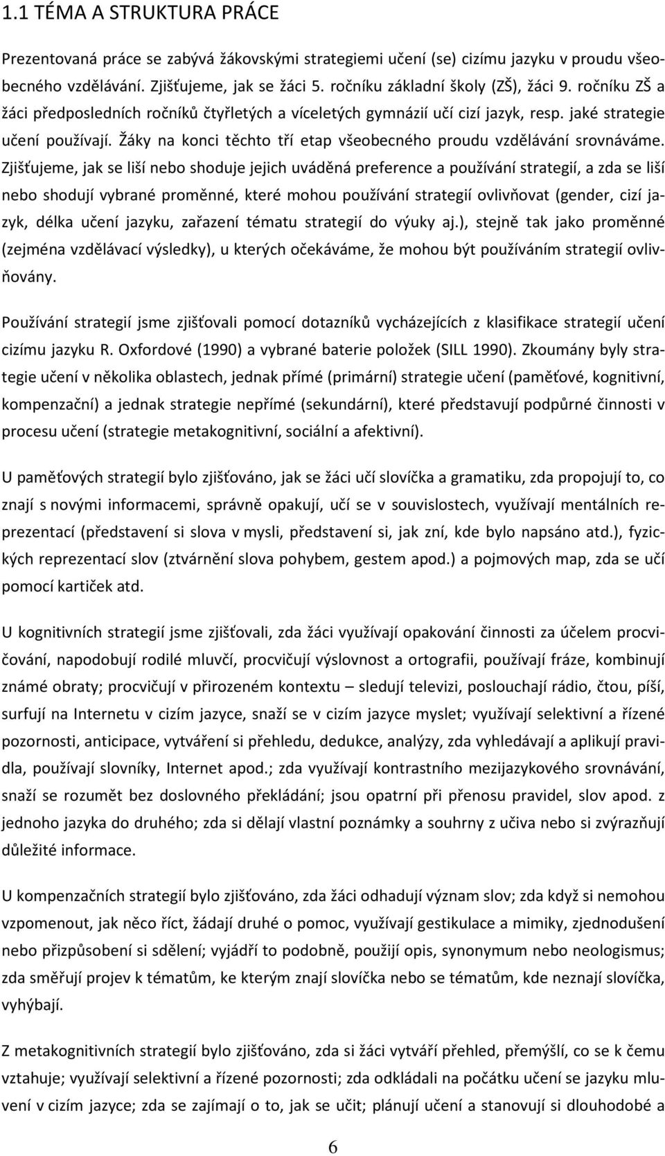 Zjišťujeme, jak se liší nebo shoduje jejich uváděná preference a používání strategií, a zda se liší nebo shodují vybrané proměnné, které mohou používání strategií ovlivňovat (gender, cizí jazyk,