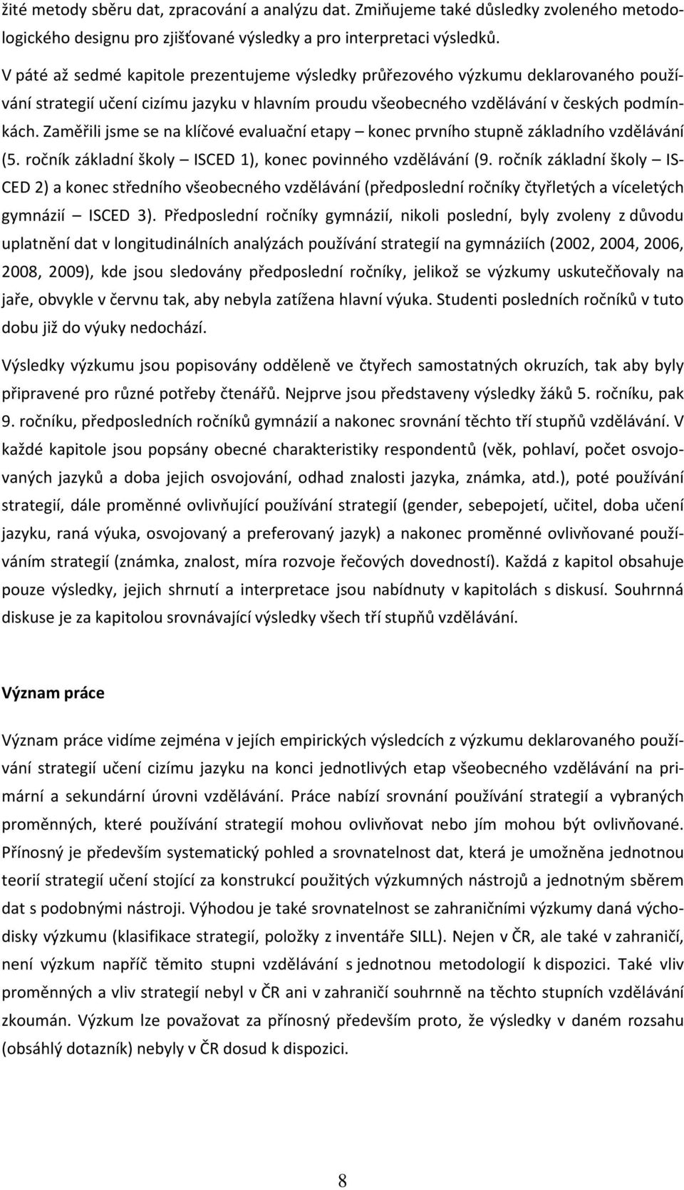 Zaměřili jsme se na klíčové evaluační etapy konec prvního stupně základního vzdělávání (5. ročník základní školy ISCED 1), konec povinného vzdělávání (9.