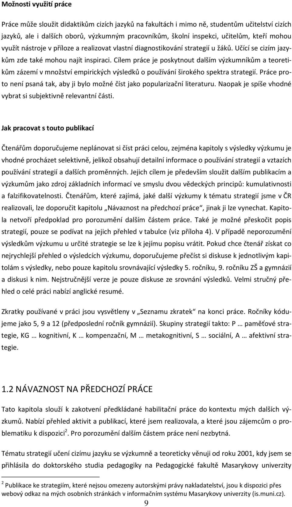 Cílem práce je poskytnout dalším výzkumníkům a teoretikům zázemí v množství empirických výsledků o používání širokého spektra strategií.