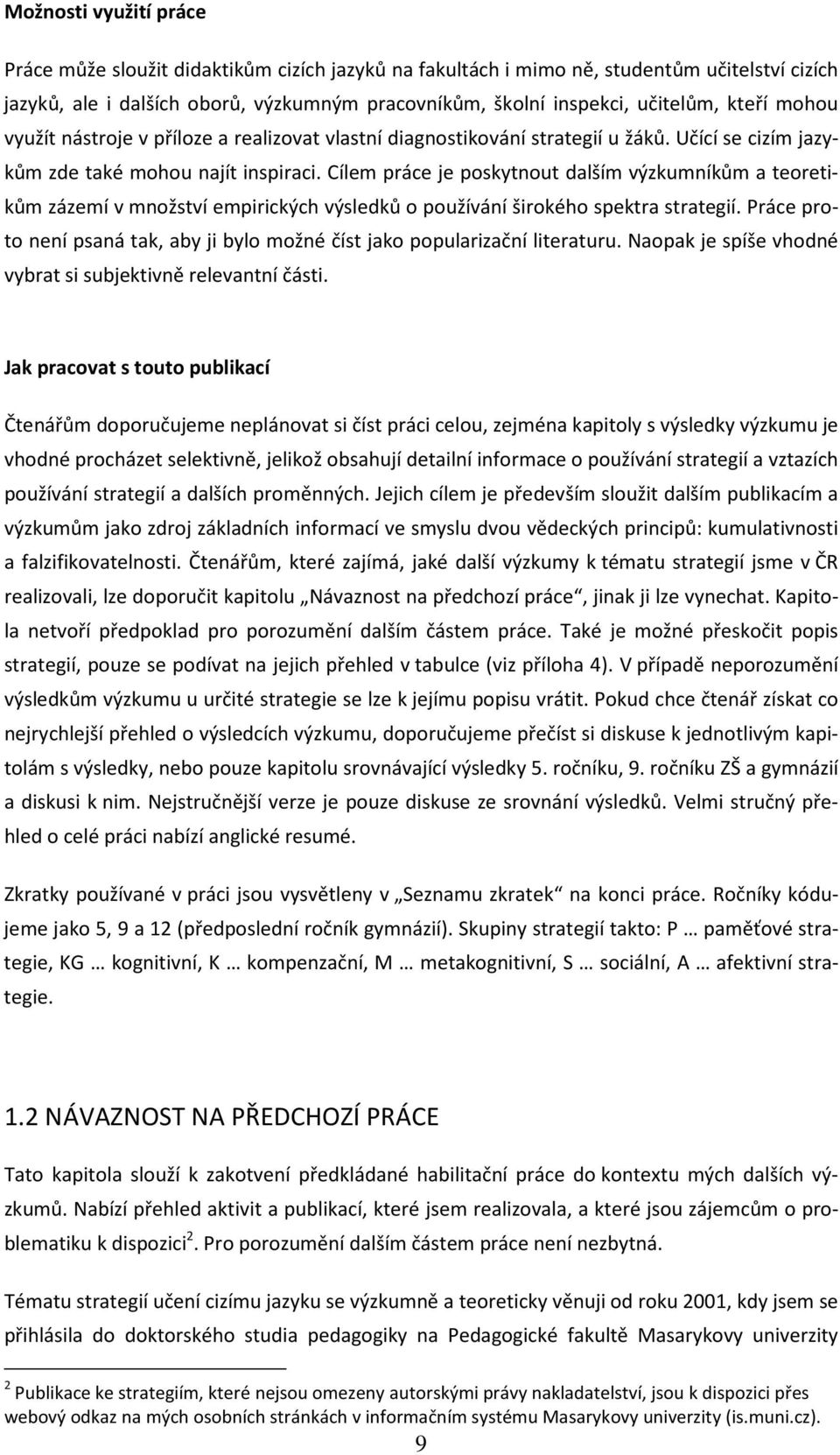 Cílem práce je poskytnout dalším výzkumníkům a teoretikům zázemí v množství empirických výsledků o používání širokého spektra strategií.