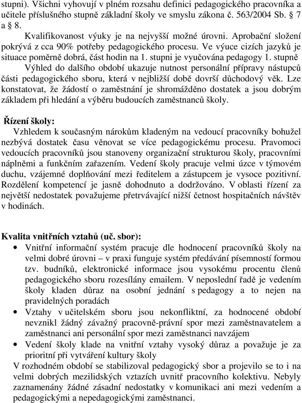 stupni je vyučována pedagogy 1. stupně Výhled do dalšího období ukazuje nutnost personální přípravy nástupců části pedagogického sboru, která v nejbližší době dovrší důchodový věk.