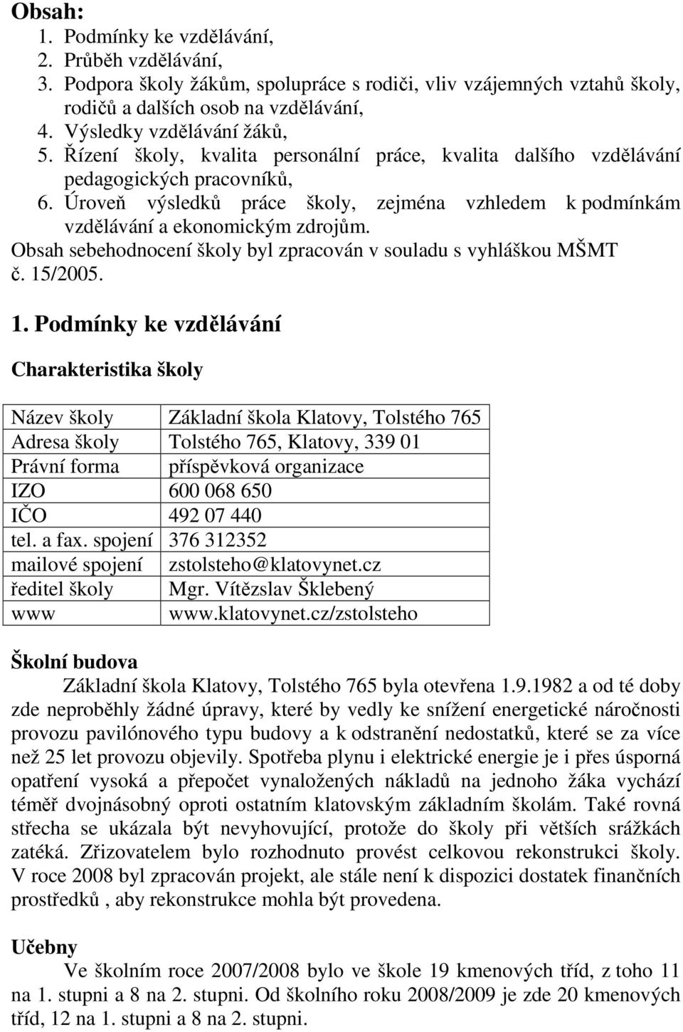 Obsah sebehodnocení školy byl zpracován v souladu s vyhláškou MŠMT č. 15