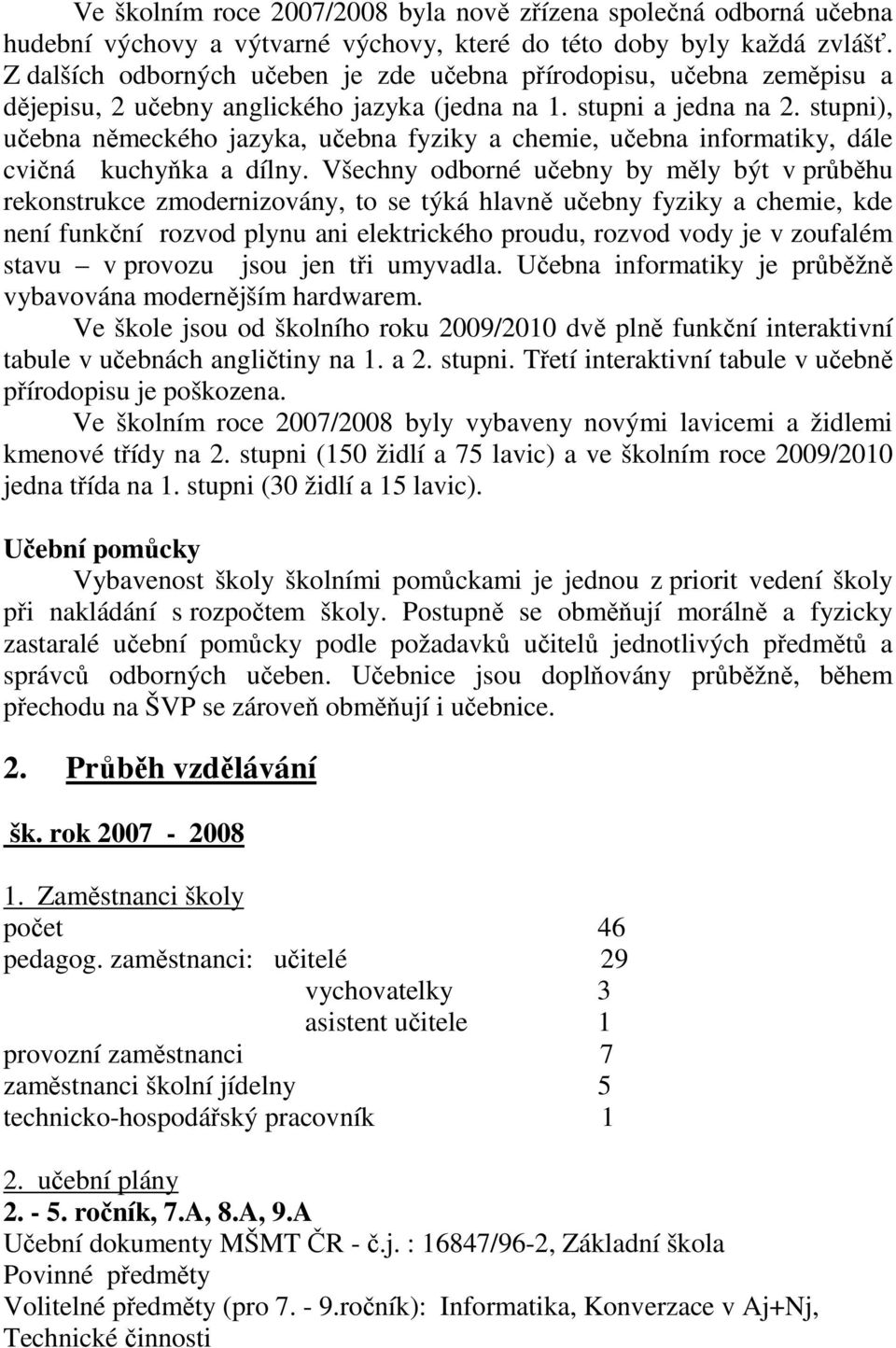 stupni), učebna německého jazyka, učebna fyziky a chemie, učebna informatiky, dále cvičná kuchyňka a dílny.