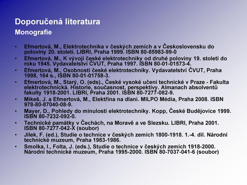 Vydavatelství ČVUT, Praha 1998, 164 s., ISBN 80-01-01758-3. Efmertová, M., Starý, O. (eds)., České vysoké učení technické v Praze - Fakulta elektrotechnická. Historie, současnost, perspektivy.