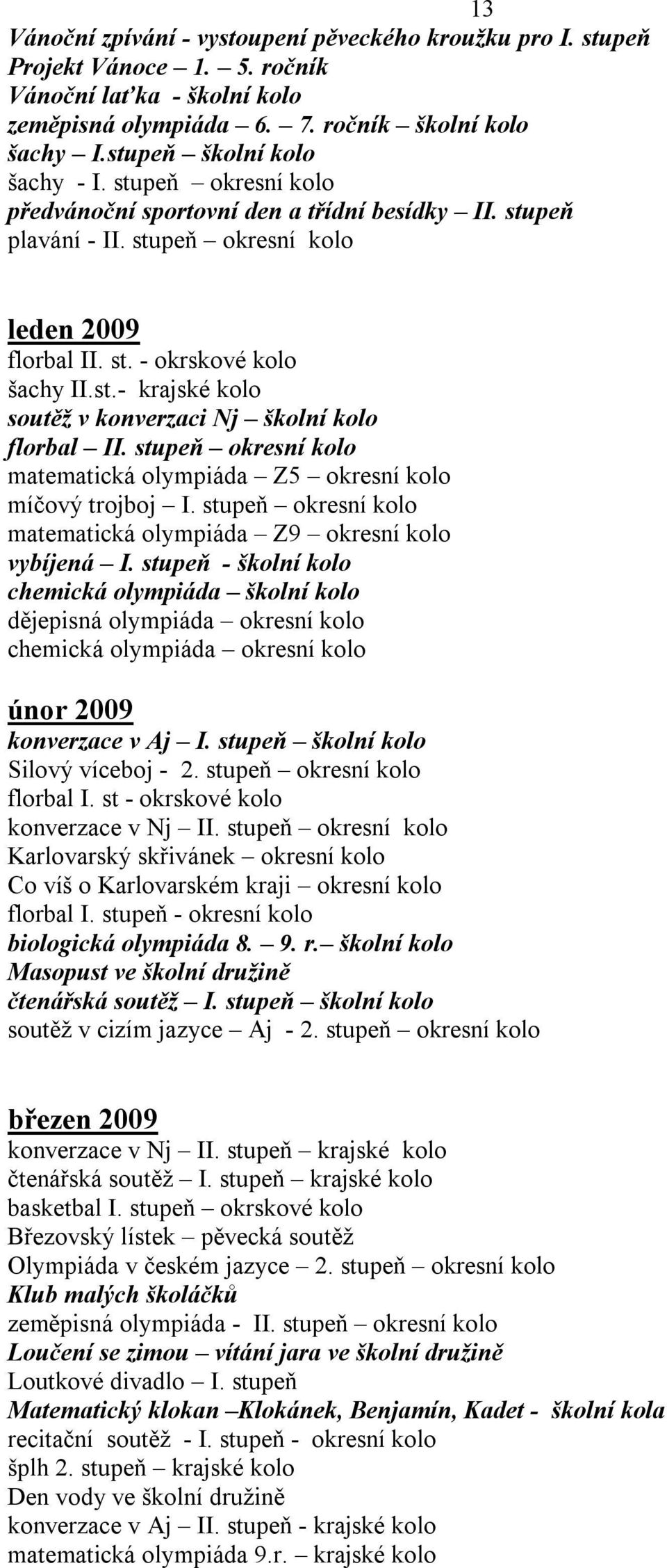 stupeň okresní kolo matematická olympiáda Z5 okresní kolo míčový trojboj I. stupeň okresní kolo matematická olympiáda Z9 okresní kolo vybíjená I.