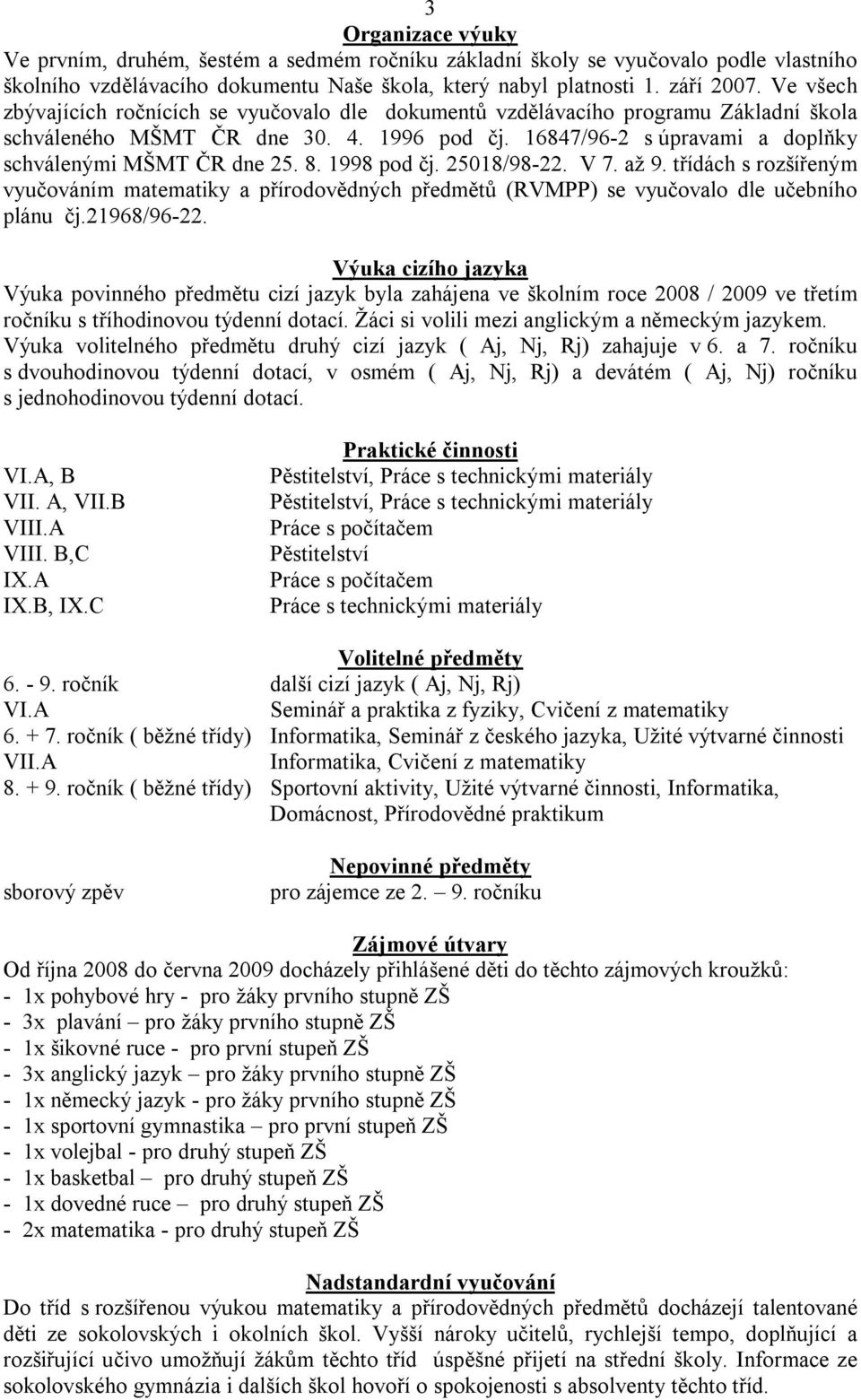 8. 1998 pod čj. 25018/98-22. V 7. až 9. třídách s rozšířeným vyučováním matematiky a přírodovědných předmětů (RVMPP) se vyučovalo dle učebního plánu čj.21968/96-22.