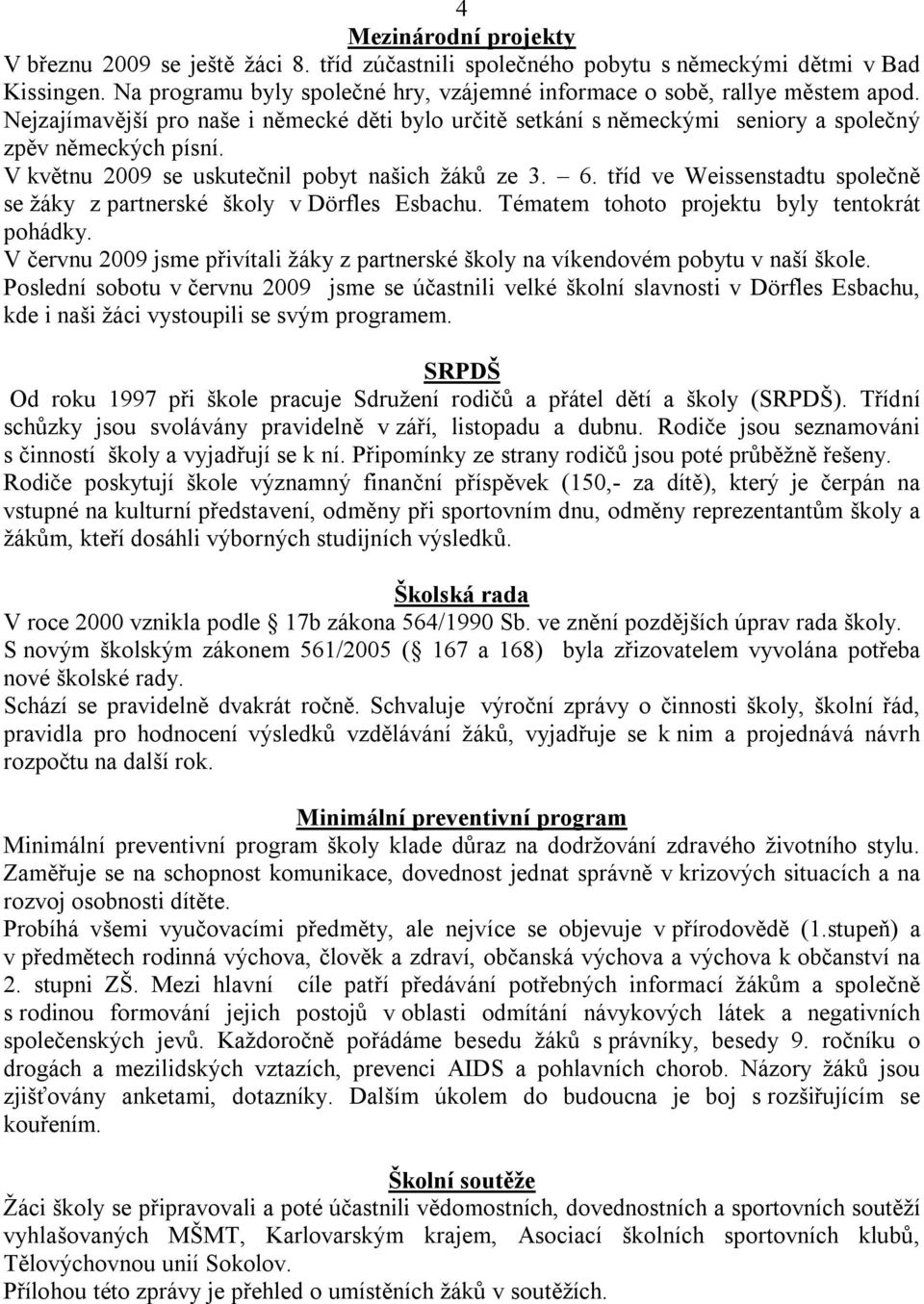 tříd ve Weissenstadtu společně se žáky z partnerské školy v Dörfles Esbachu. Tématem tohoto projektu byly tentokrát pohádky.