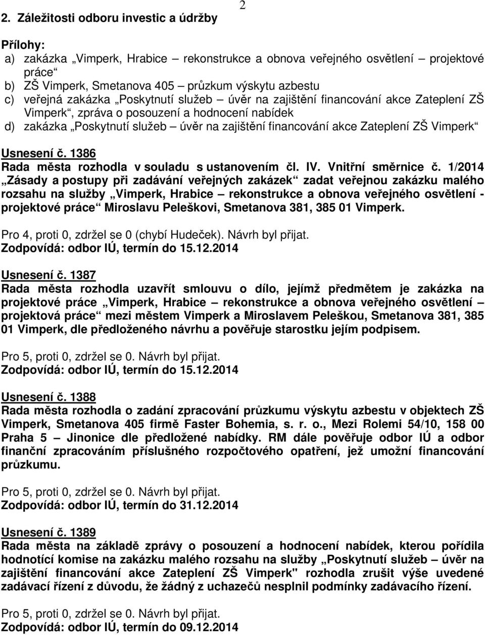 Zateplení ZŠ Vimperk Usnesení č. 1386 Rada města rozhodla v souladu s ustanovením čl. IV. Vnitřní směrnice č.