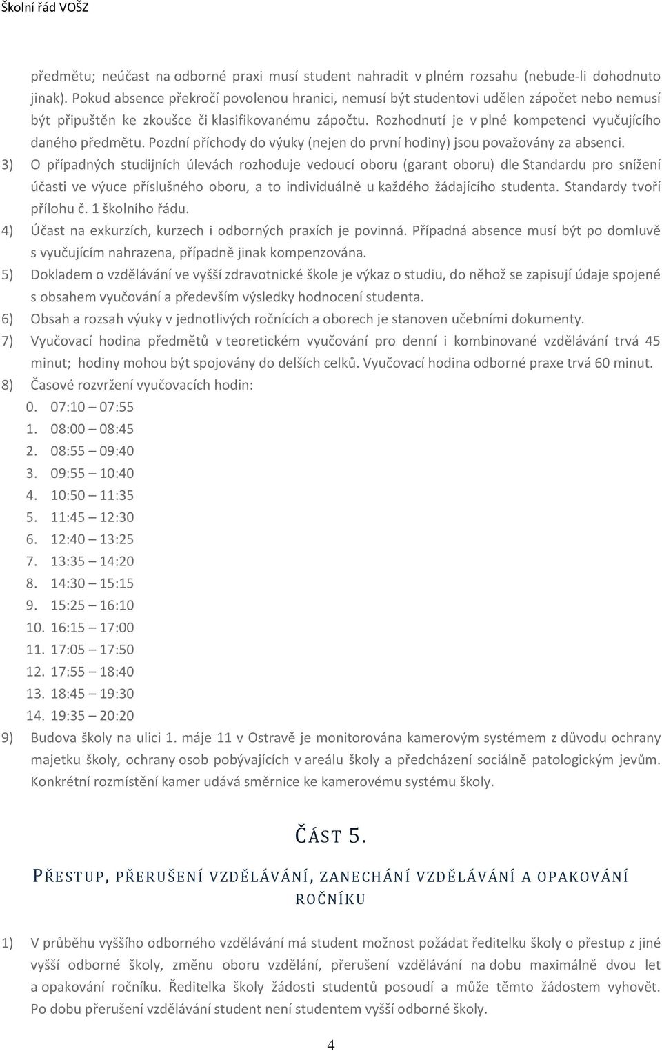 Rozhodnutí je v plné kompetenci vyučujícího daného předmětu. Pozdní příchody do výuky (nejen do první hodiny) jsou považovány za absenci.