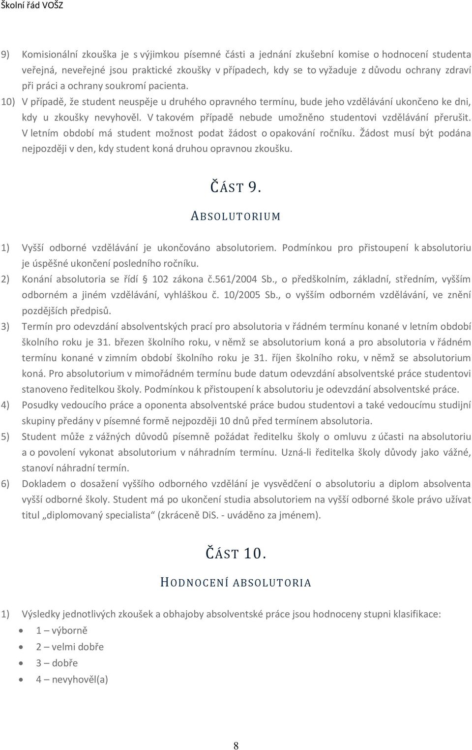 V takovém případě nebude umožněno studentovi vzdělávání přerušit. V letním období má student možnost podat žádost o opakování ročníku.