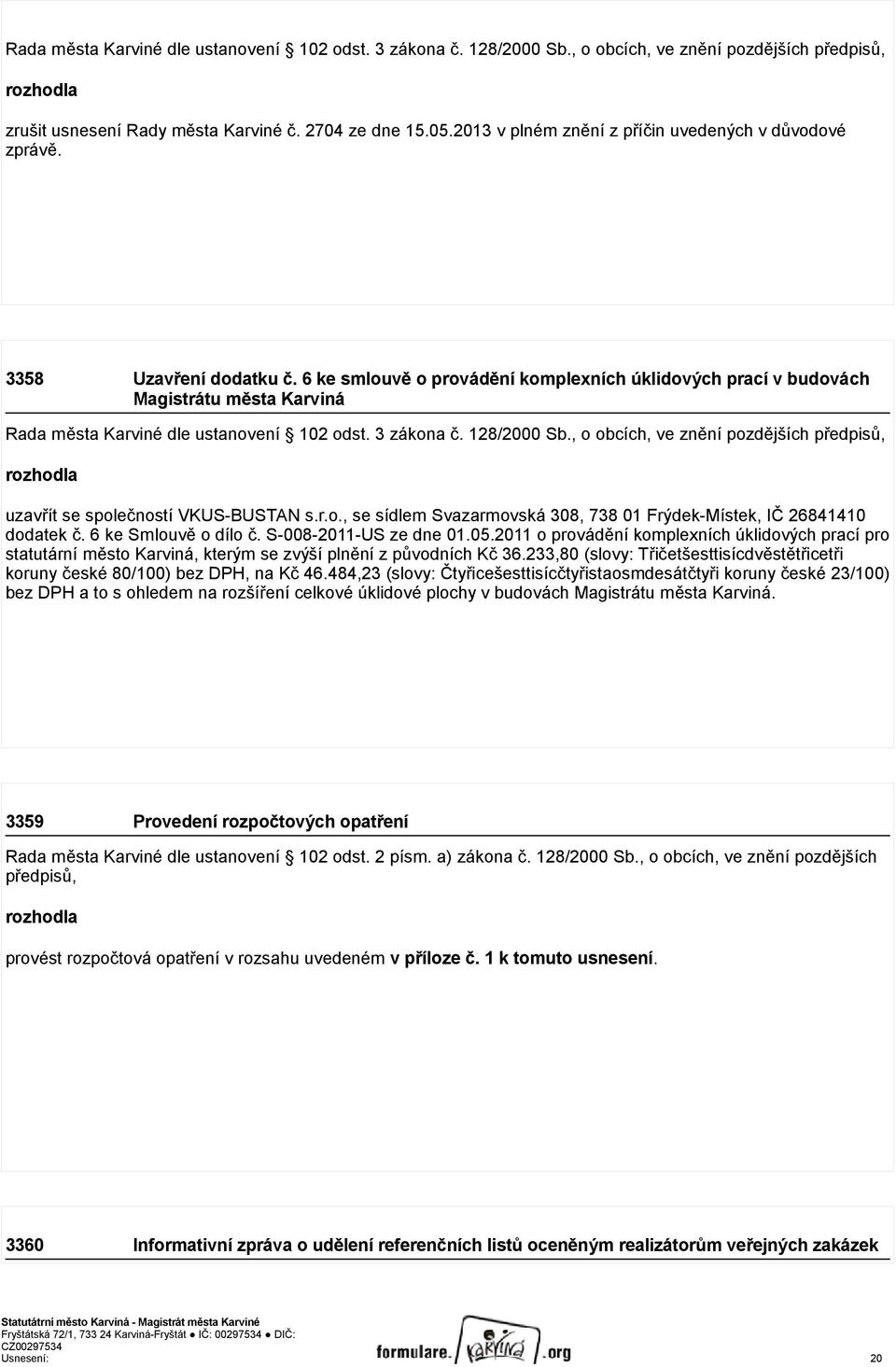 6 ke smlouvě o provádění komplexních úklidových prací v budovách Magistrátu města Karviná Rada města Karviné dle ustanovení 102 odst. 3 zákona č. 128/2000 Sb.