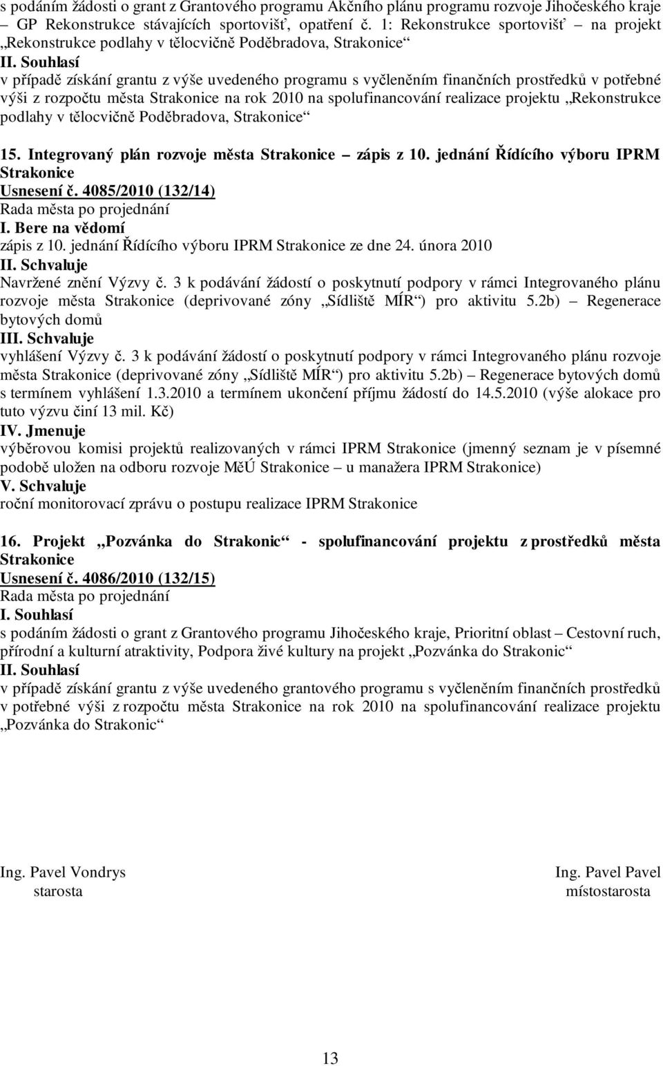 z rozpočtu města Strakonice na rok 2010 na spolufinancování realizace projektu Rekonstrukce podlahy v tělocvičně Poděbradova, Strakonice 15. Integrovaný plán rozvoje města Strakonice zápis z 10.