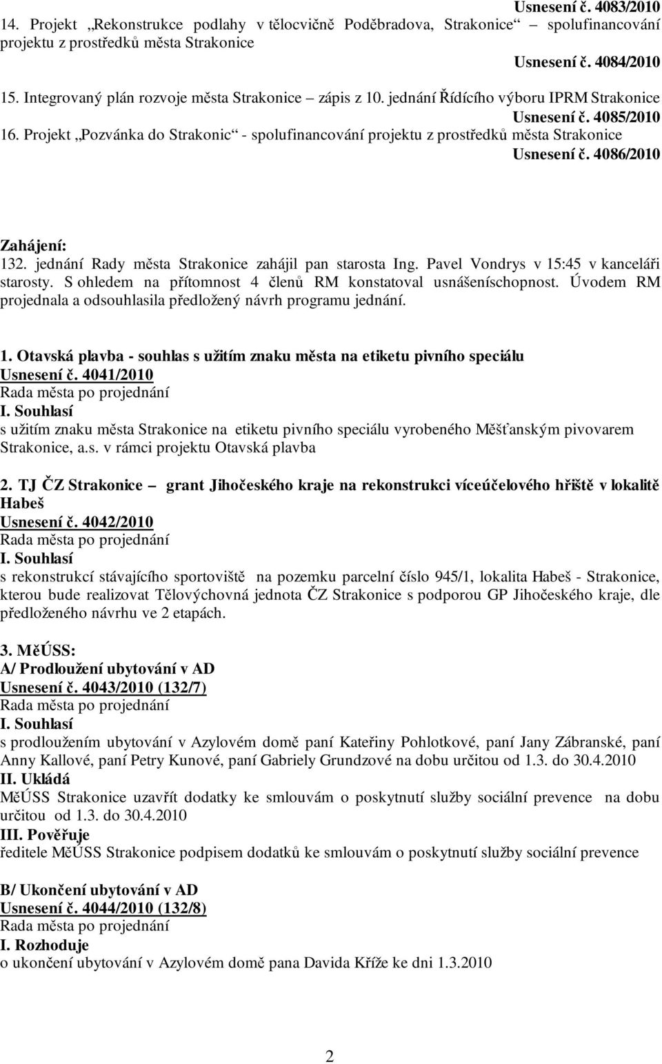 Projekt Pozvánka do Strakonic - spolufinancování projektu z prostředků města Strakonice Usnesení č. 4086/2010 Zahájení: 132. jednání Rady města Strakonice zahájil pan starosta Ing.