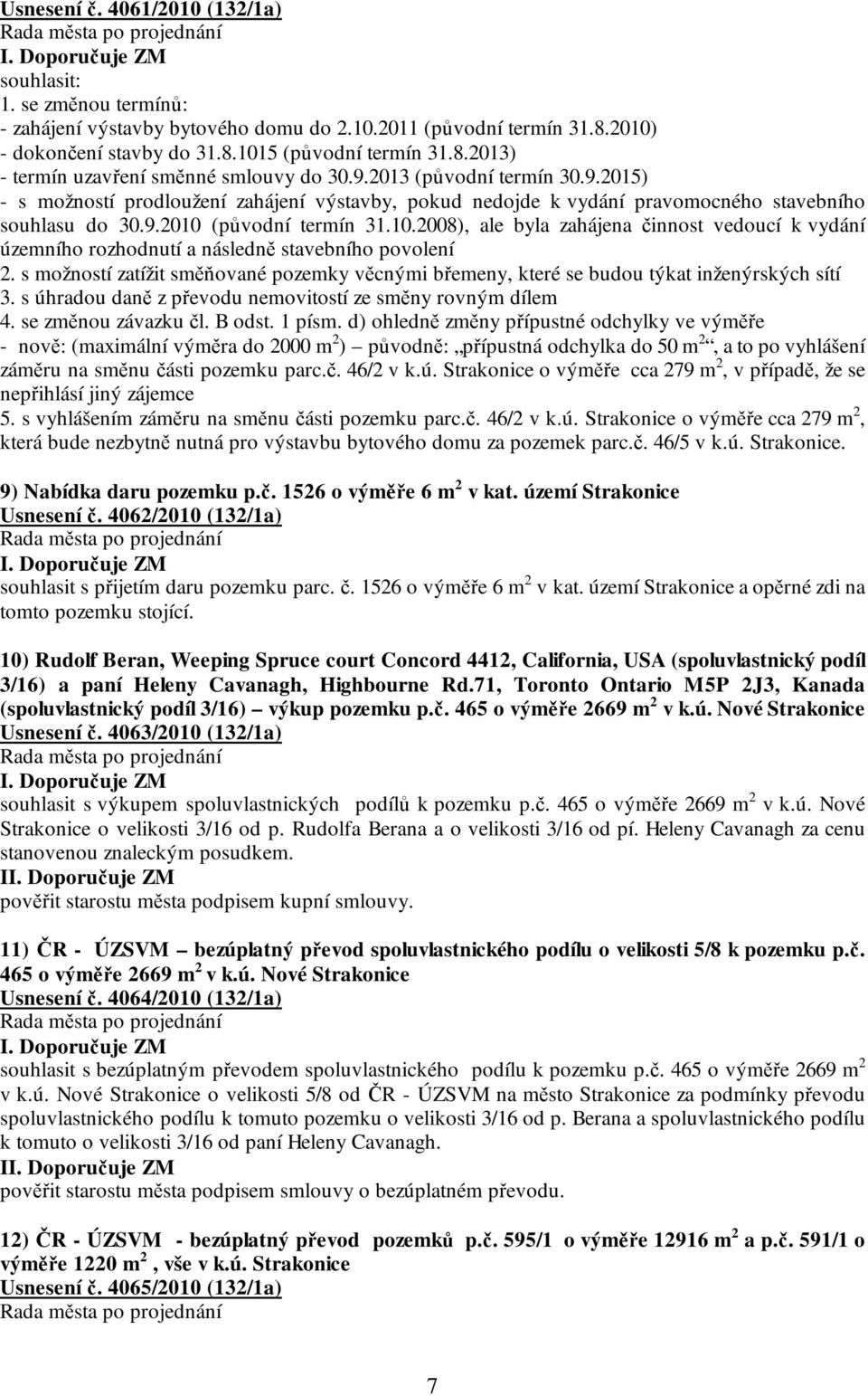 (původní termín 31.10.2008), ale byla zahájena činnost vedoucí k vydání územního rozhodnutí a následně stavebního povolení 2.