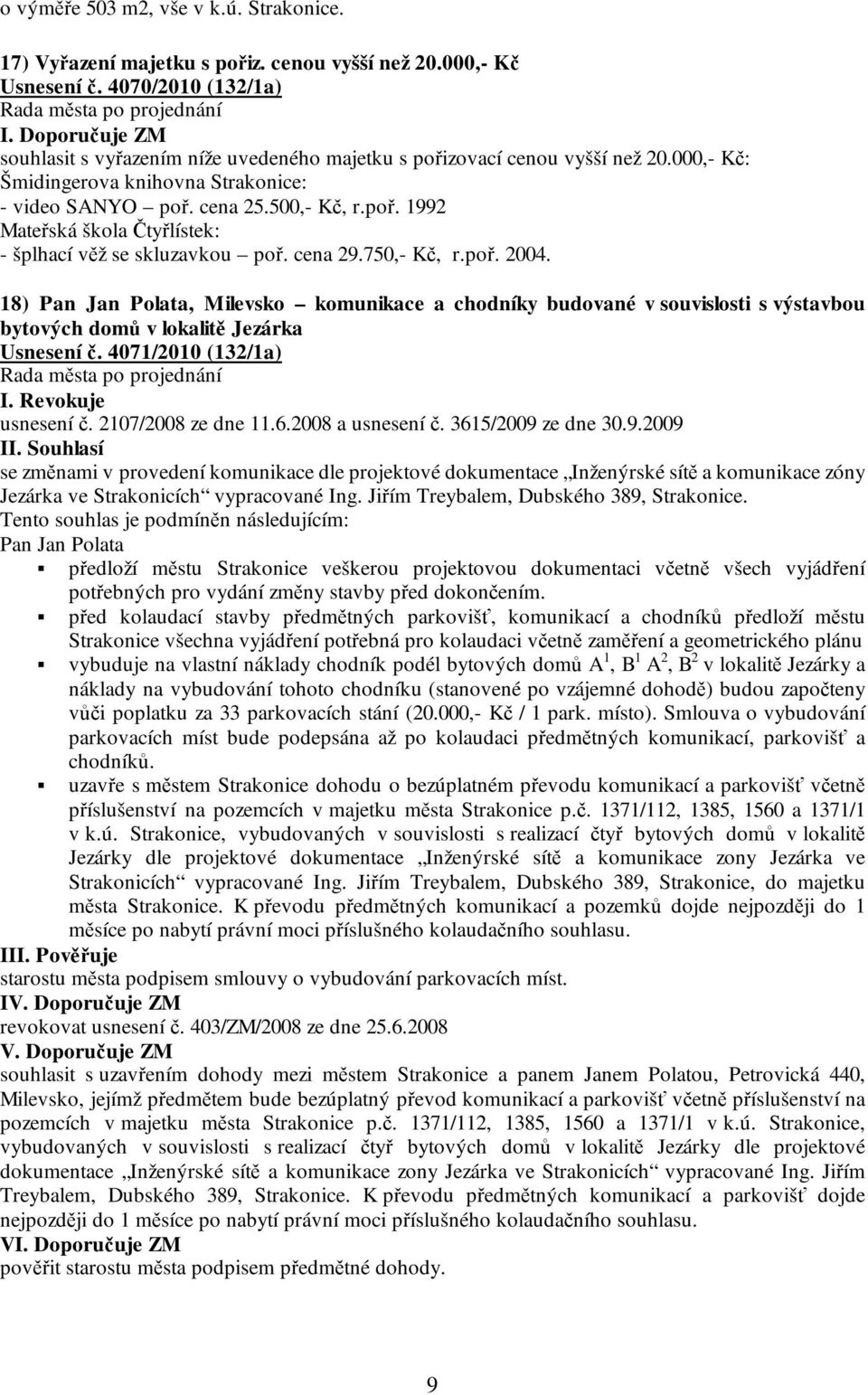 cena 29.750,- Kč, r.poř. 2004. 18) Pan Jan Polata, Milevsko komunikace a chodníky budované v souvislosti s výstavbou bytových domů v lokalitě Jezárka Usnesení č. 4071/2010 (132/1a) I.