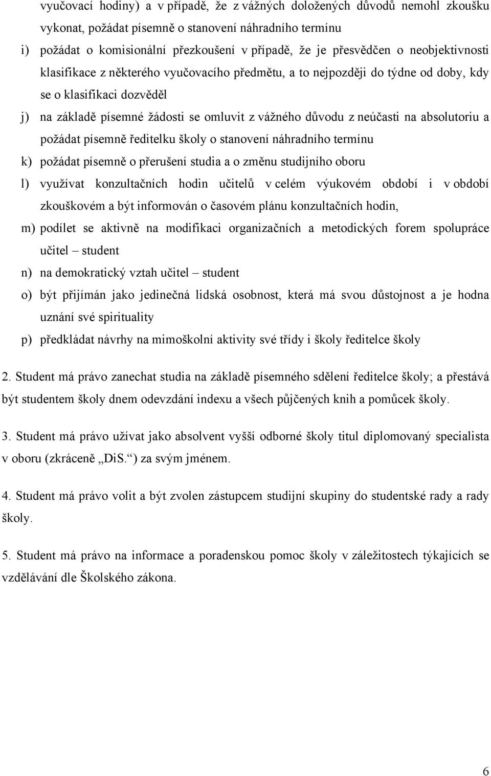 absolutoriu a požádat písemně ředitelku školy o stanovení náhradního termínu k) požádat písemně o přerušení studia a o změnu studijního oboru l) využívat konzultačních hodin učitelů v celém výukovém