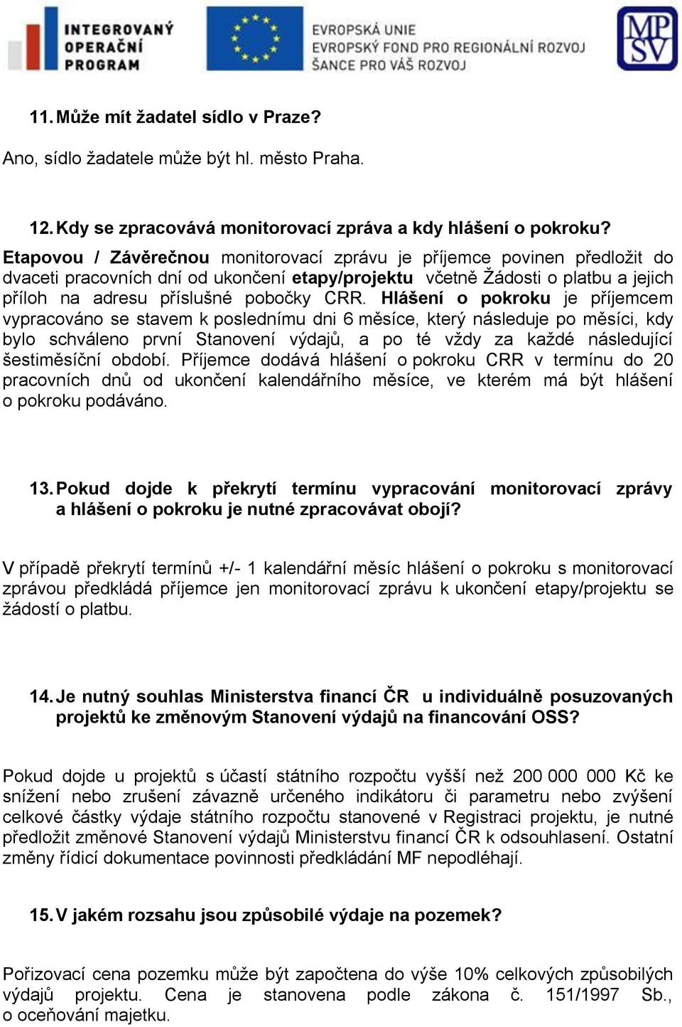 Hlášení o pokroku je příjemcem vypracováno se stavem k poslednímu dni 6 měsíce, který následuje po měsíci, kdy bylo schváleno první Stanovení výdajů, a po té vždy za každé následující šestiměsíční