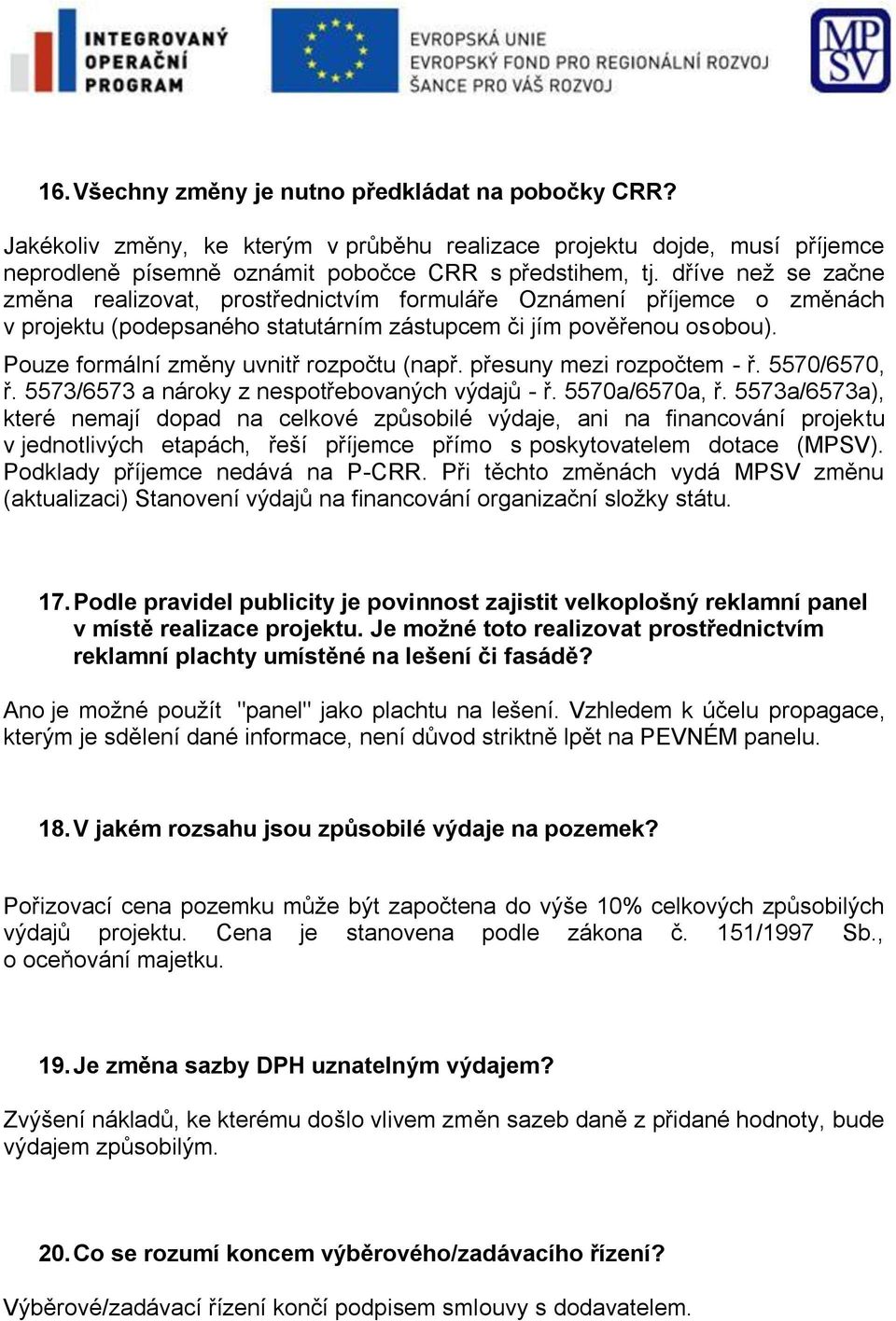 Pouze formální změny uvnitř rozpočtu (např. přesuny mezi rozpočtem - ř. 5570/6570, ř. 5573/6573 a nároky z nespotřebovaných výdajů - ř. 5570a/6570a, ř.