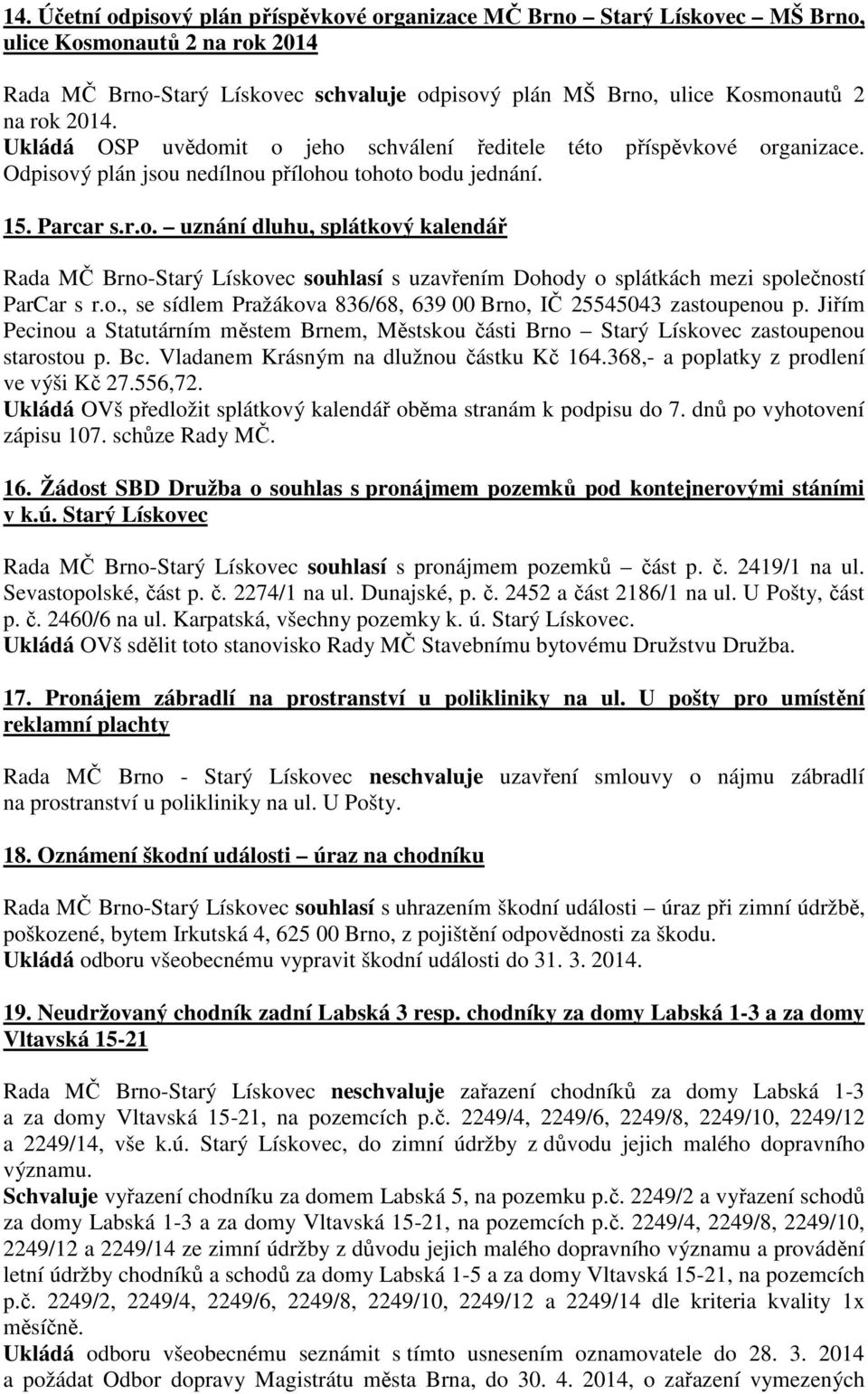 o., se sídlem Pražákova 836/68, 639 00 Brno, IČ 25545043 zastoupenou p. Jiřím Pecinou a Statutárním městem Brnem, Městskou části Brno Starý Lískovec zastoupenou starostou p. Bc.