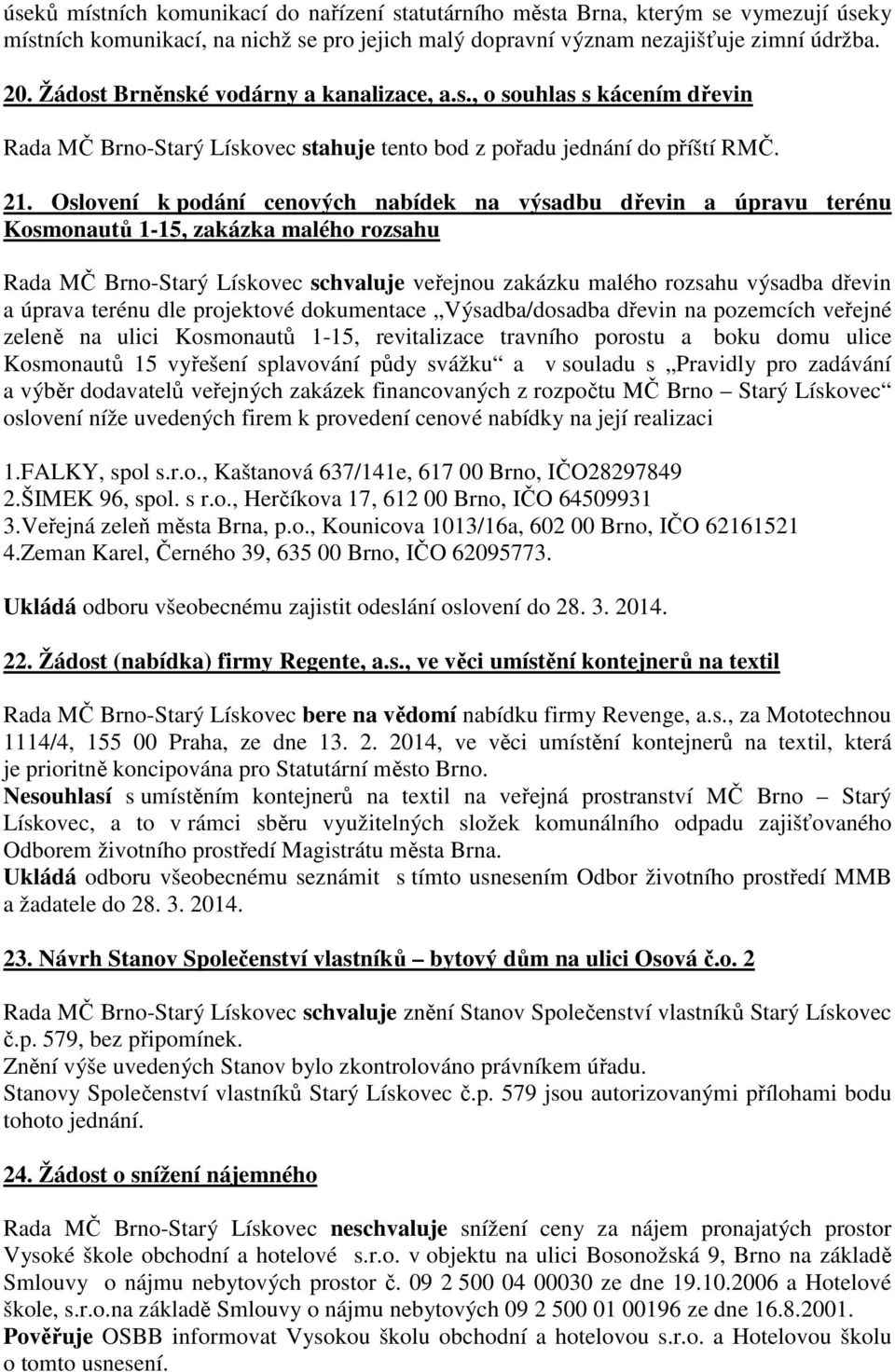 Oslovení k podání cenových nabídek na výsadbu dřevin a úpravu terénu Kosmonautů 1-15, zakázka malého rozsahu Rada MČ Brno-Starý Lískovec schvaluje veřejnou zakázku malého rozsahu výsadba dřevin a