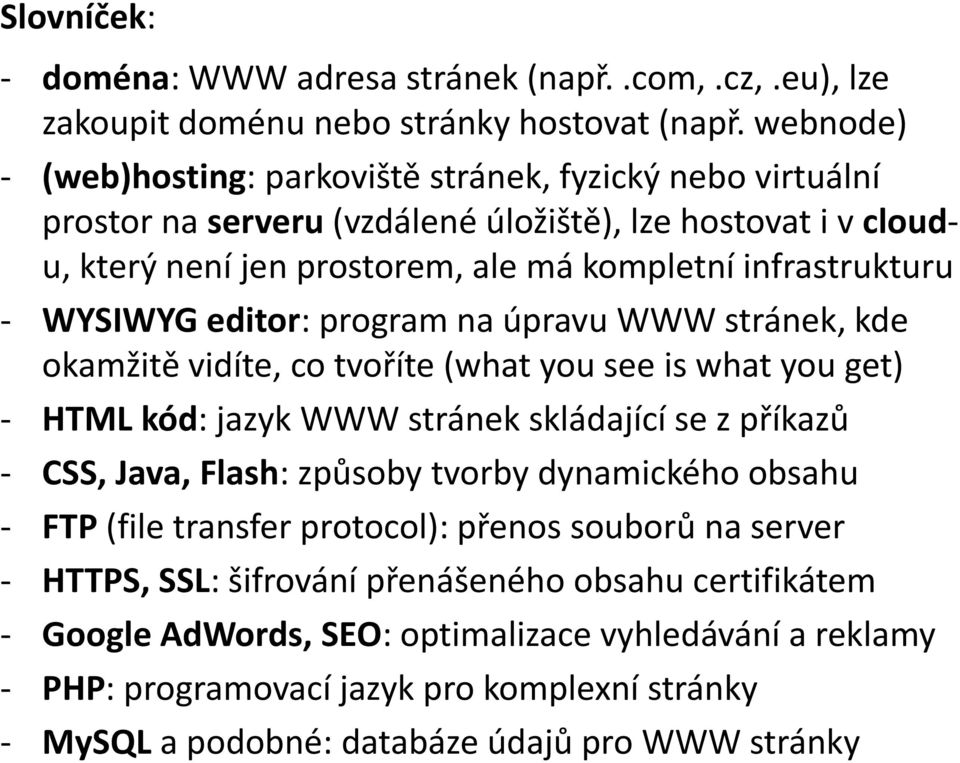 WYSIWYG editor: program na úpravu WWW stránek, kde okamžitě vidíte, co tvoříte (what you see is what you get) - HTML kód: jazyk WWW stránek skládající se z příkazů - CSS, Java, Flash: způsoby