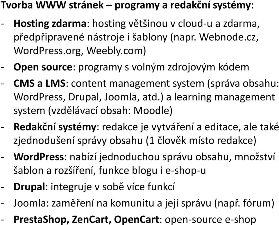 ) a learning management system (vzdělávací obsah: Moodle) - Redakční systémy: redakce je vytváření a editace, ale také zjednodušení správy obsahu (1 člověk místo redakce) - WordPress: