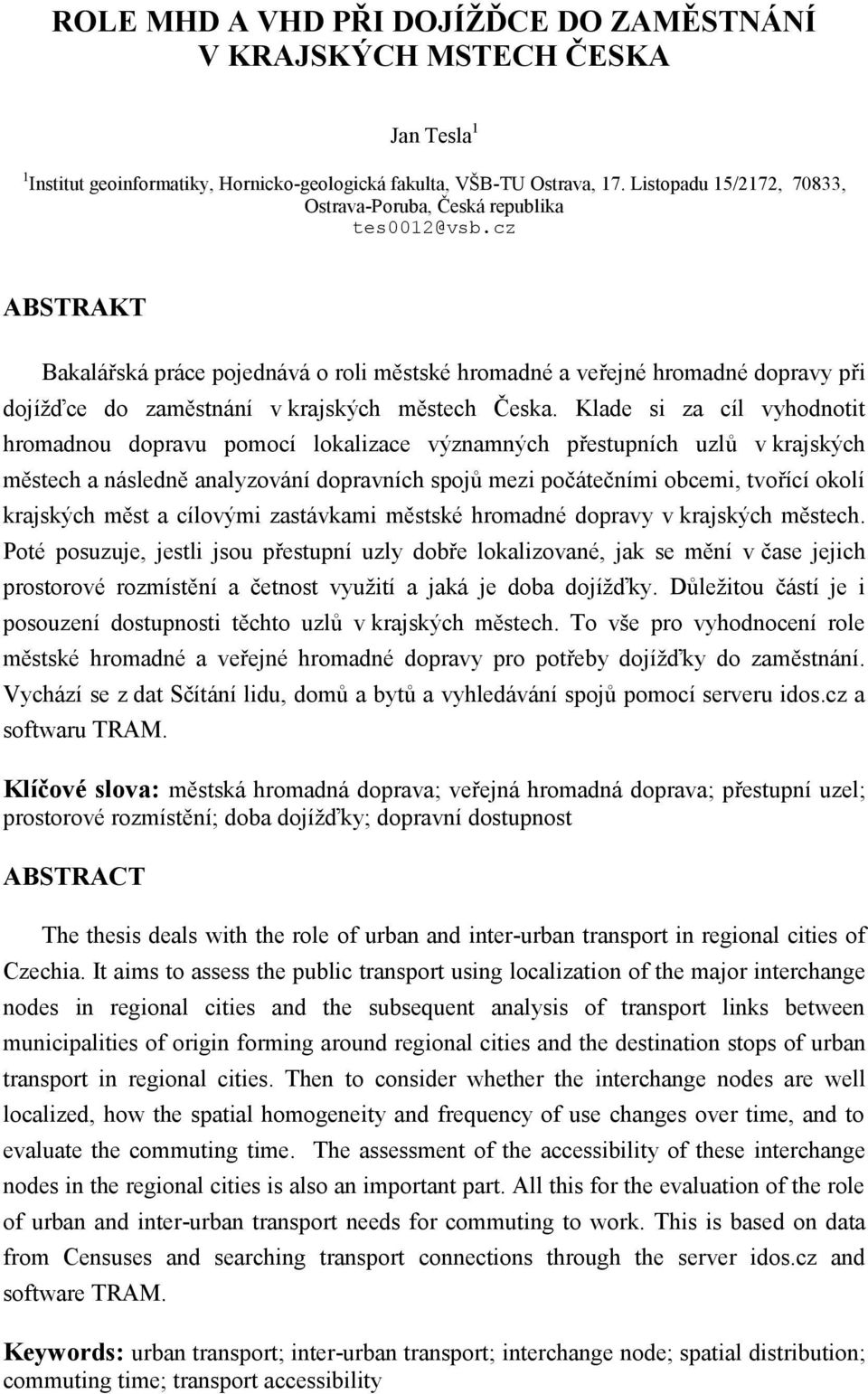 cz ABSTRAKT Bakalářská práce pojednává o roli městské hromadné a veřejné hromadné dopravy při dojížďce do zaměstnání v krajských městech Česka.