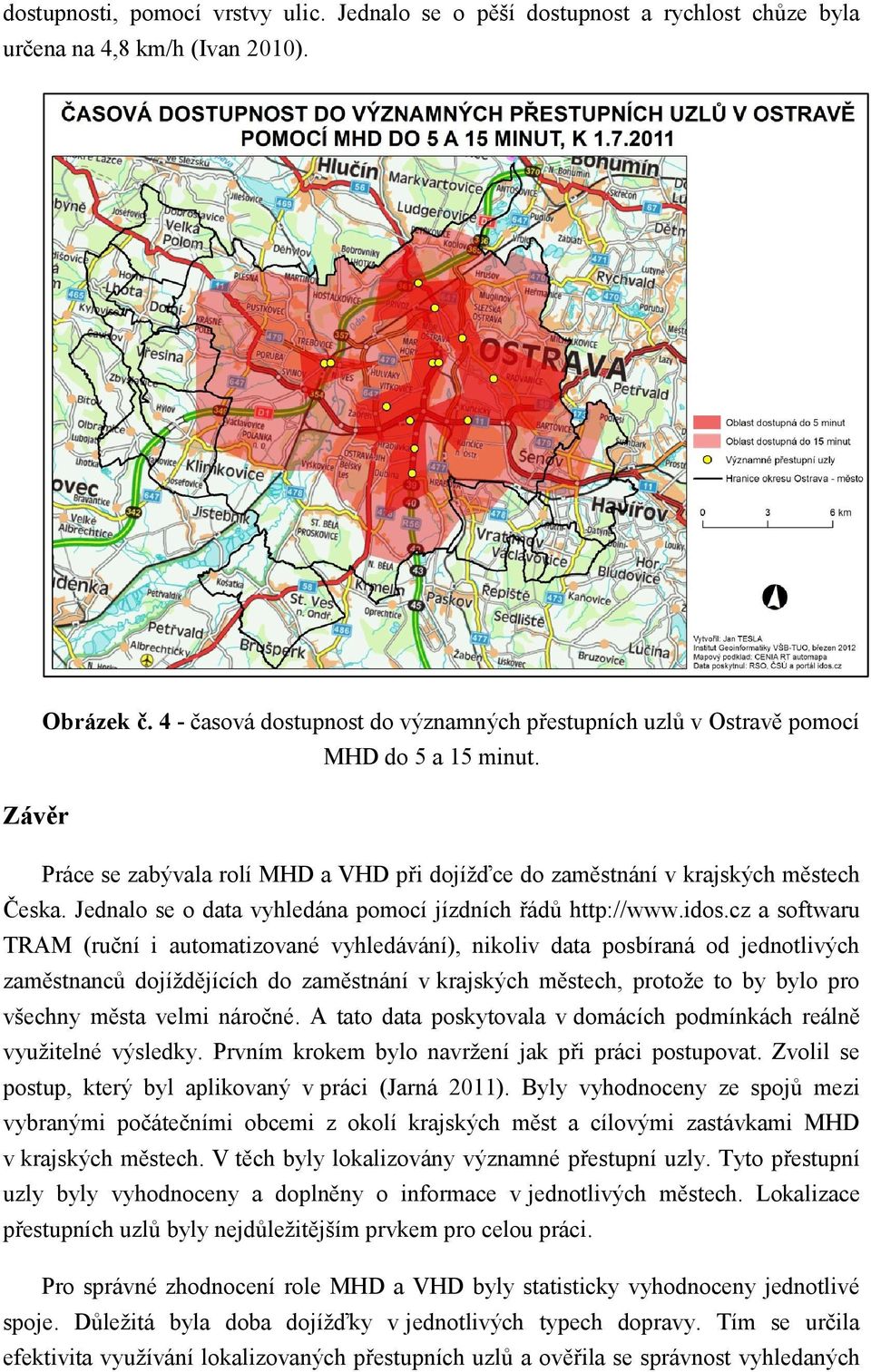 Jednalo se o data vyhledána pomocí jízdních řádů http://www.idos.