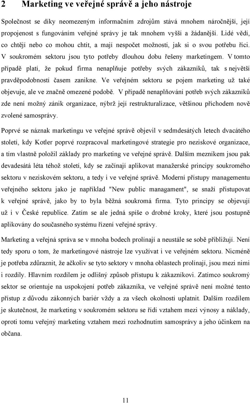 V tomto případě platí, že pokud firma nenaplňuje potřeby svých zákazníků, tak s největší pravděpodobností časem zanikne.