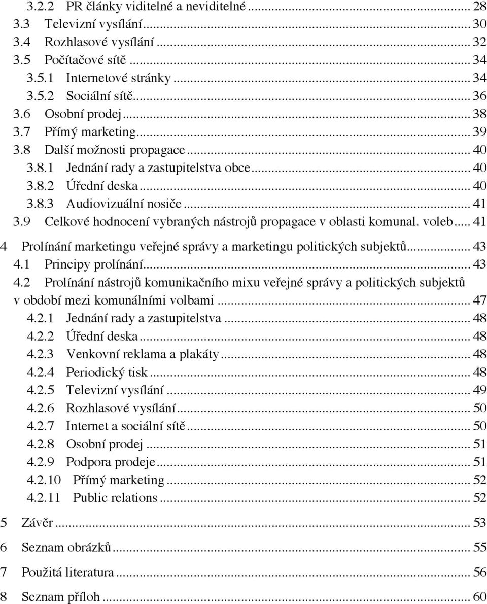 9 Celkové hodnocení vybraných nástrojů propagace v oblasti komunal. voleb... 41 4 Prolínání marketingu veřejné správy a marketingu politických subjektů... 43 4.