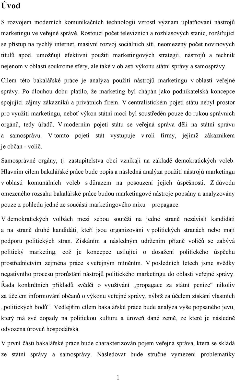 umožňují efektivní použití marketingových strategií, nástrojů a technik nejenom v oblasti soukromé sféry, ale také v oblasti výkonu státní správy a samosprávy.