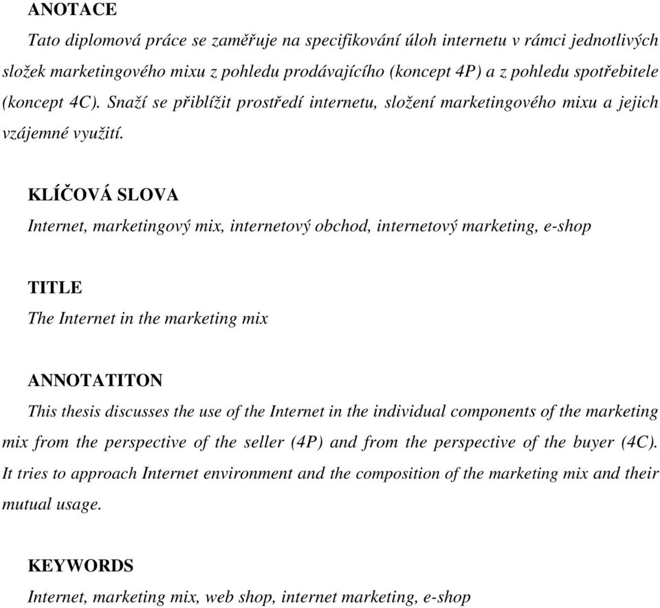 KLÍČOVÁ SLOVA Internet, marketingový mix, internetový obchod, internetový marketing, e-shop TITLE The Internet in the marketing mix ANNOTATITON This thesis discusses the use of the Internet in the