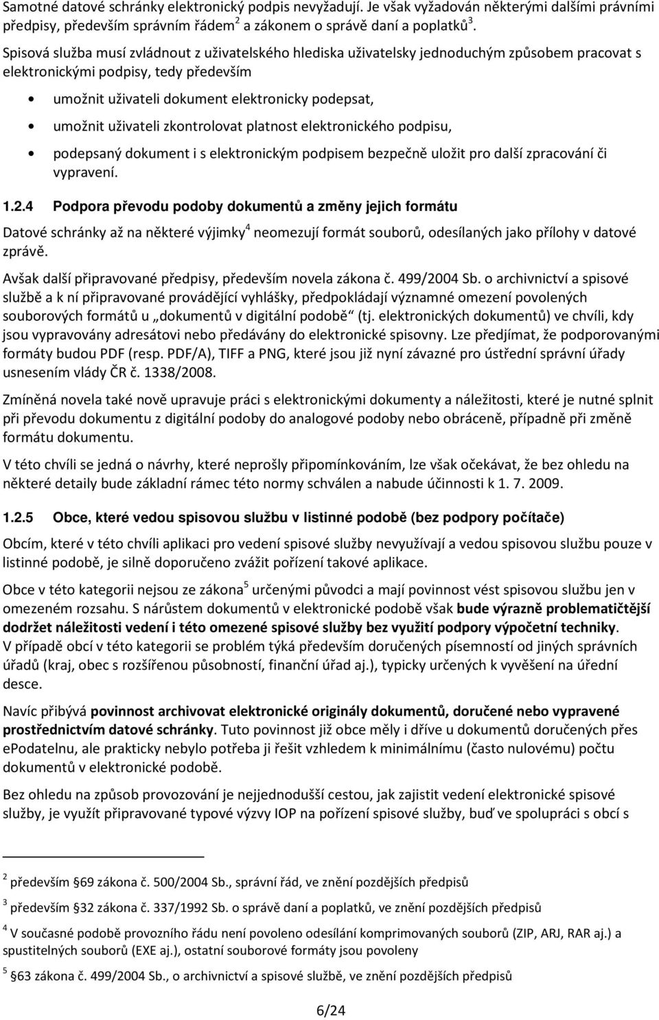 uživateli zkontrolovat platnost elektronického podpisu, podepsaný dokument i s elektronickým podpisem bezpečně uložit pro další zpracování či vypravení. 1.2.