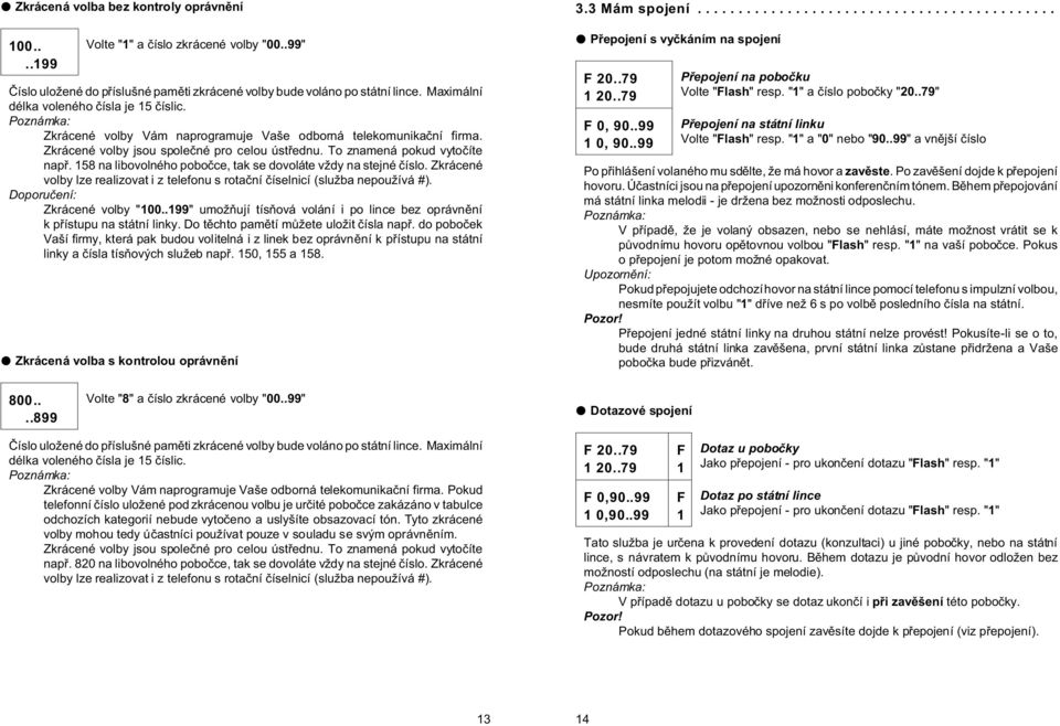 158 na libovolného poboèce, tak se dovoláte vždy na stejné èíslo. Zkrácené volby lze realizovat i z telefonu s rotaèní èíselnicí (služba nepoužívá #). Zkrácené volby "100.