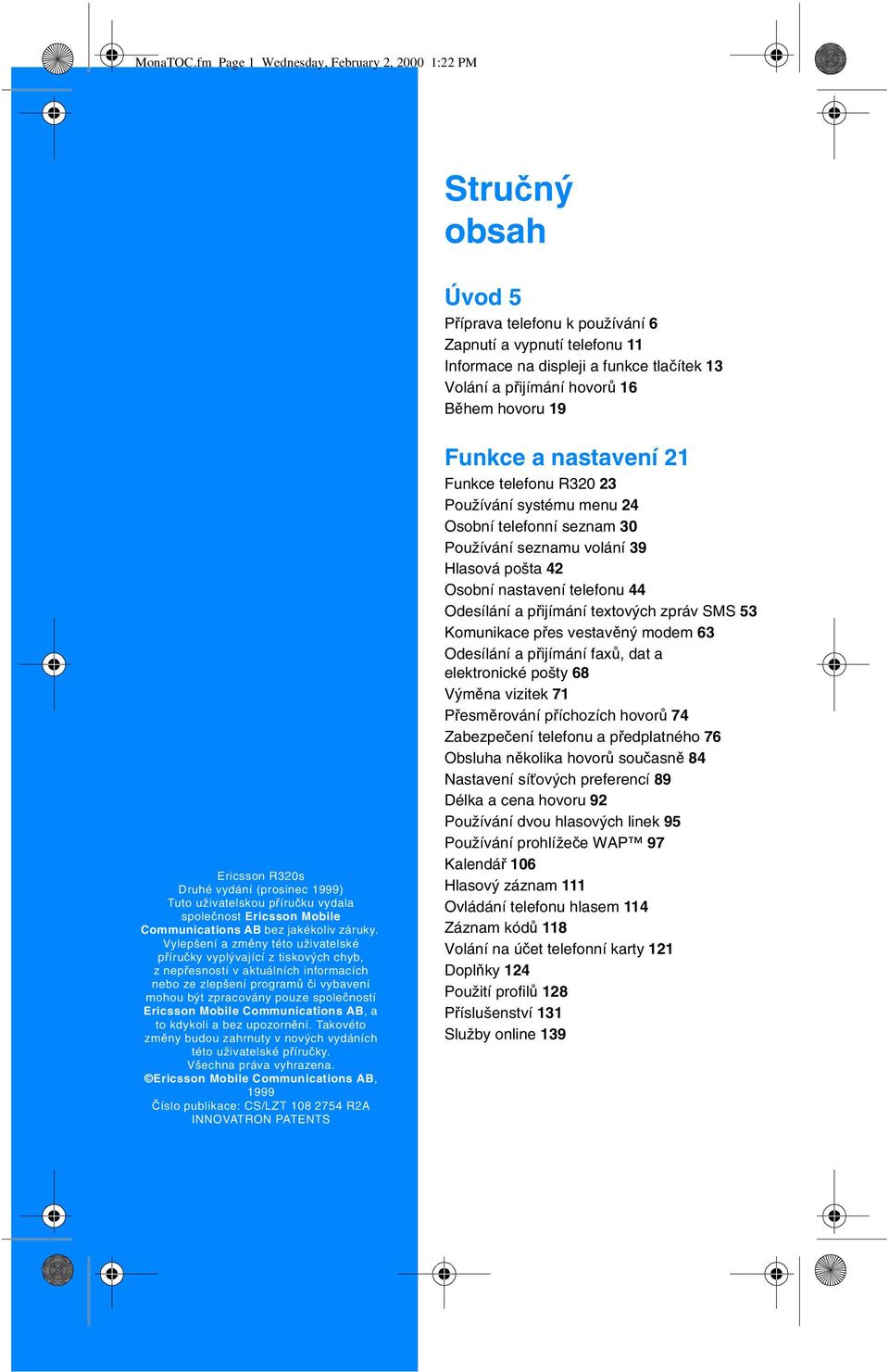 16 Během hovoru 19 Ericsson R320s Druhé vydání (prosinec 1999) Tuto uživatelskou příručku vydala společnost Ericsson Mobile Communications AB bez jakékoliv záruky.