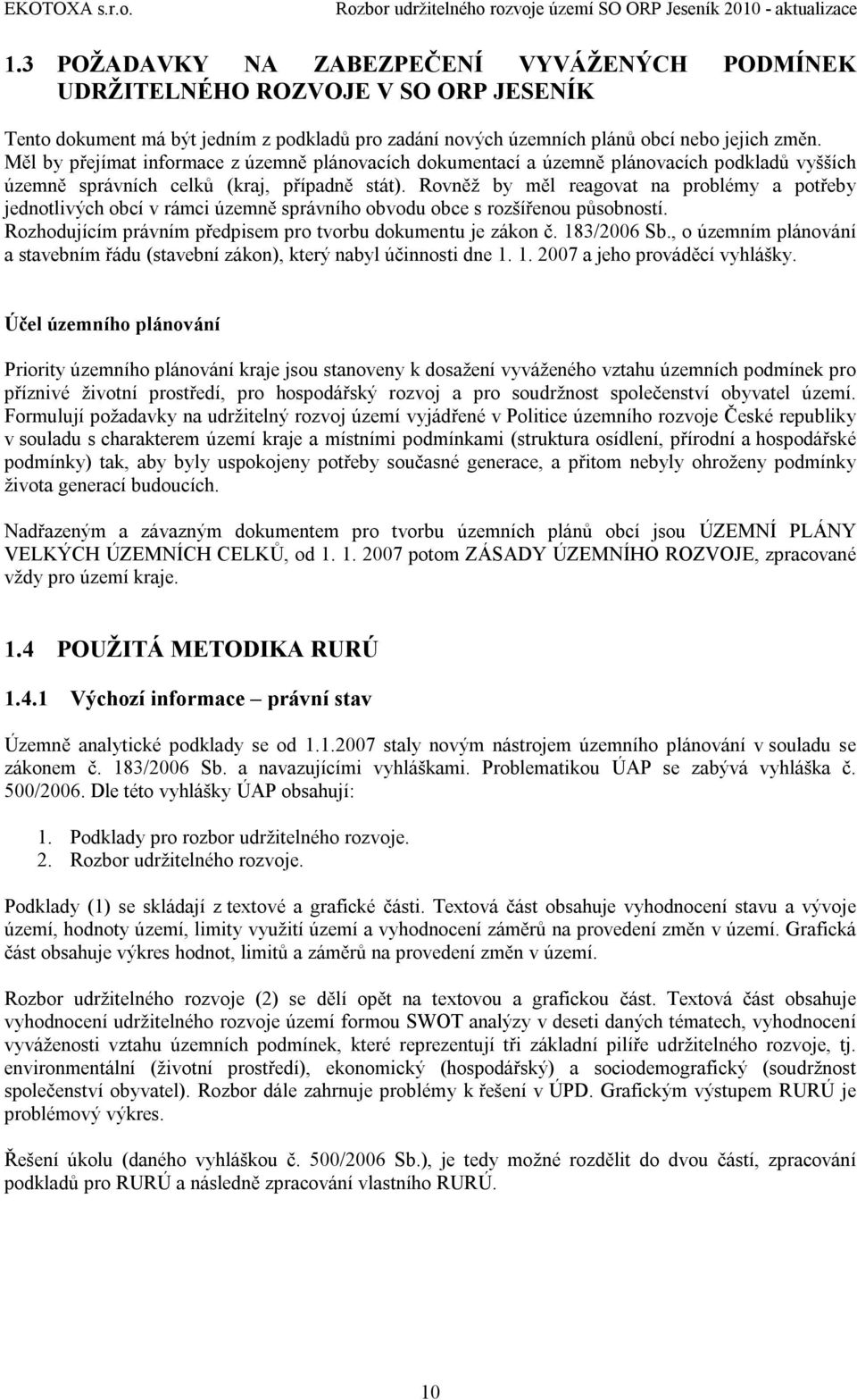 Rovněž by měl reagovat na problémy a potřeby jednotlivých obcí v rámci územně správního obvodu obce s rozšířenou působností. Rozhodujícím právním předpisem pro tvorbu dokumentu je zákon č.